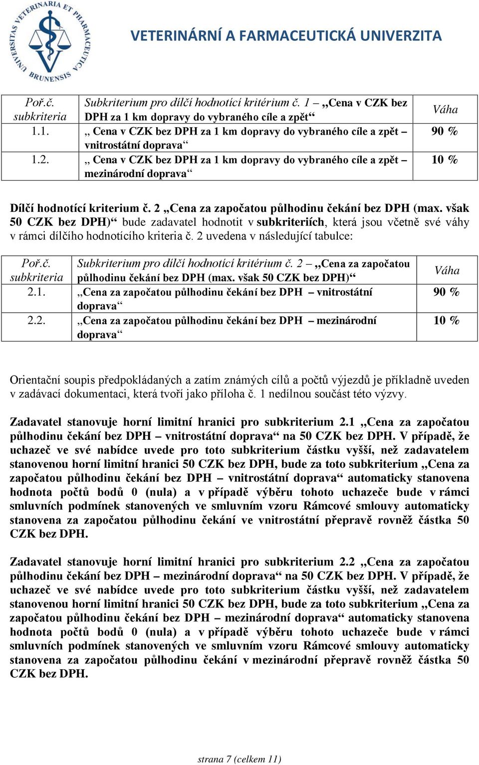 však 50 CZK bez DPH) bude zadavatel hodnotit v subkriteriích, která jsou včetně své váhy v rámci dílčího hodnotícího kriteria č. 2 uvedena v následující tabulce: Poř.č. Subkriterium pro dílčí hodnotící kritérium č.