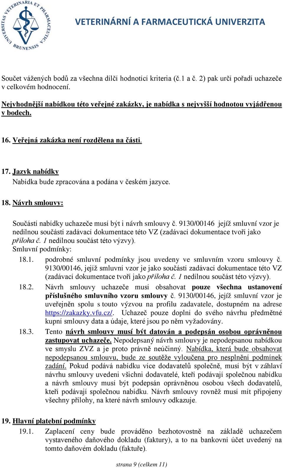 Jazyk nabídky Nabídka bude zpracována a podána v českém jazyce. 18. Návrh smlouvy: Součástí nabídky uchazeče musí být i návrh smlouvy č.