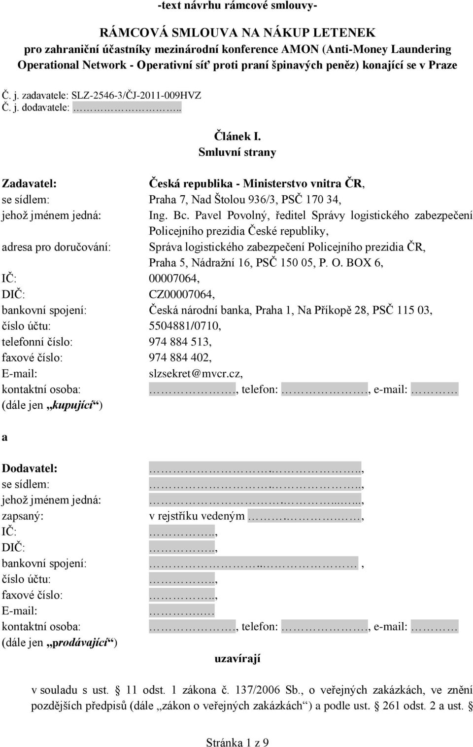 Smluvní strany Zadavatel: Česká republika - Ministerstvo vnitra ČR, se sídlem: Praha 7, Nad Štolou 936/3, PSČ 170 34, jehož jménem jedná: Ing. Bc.