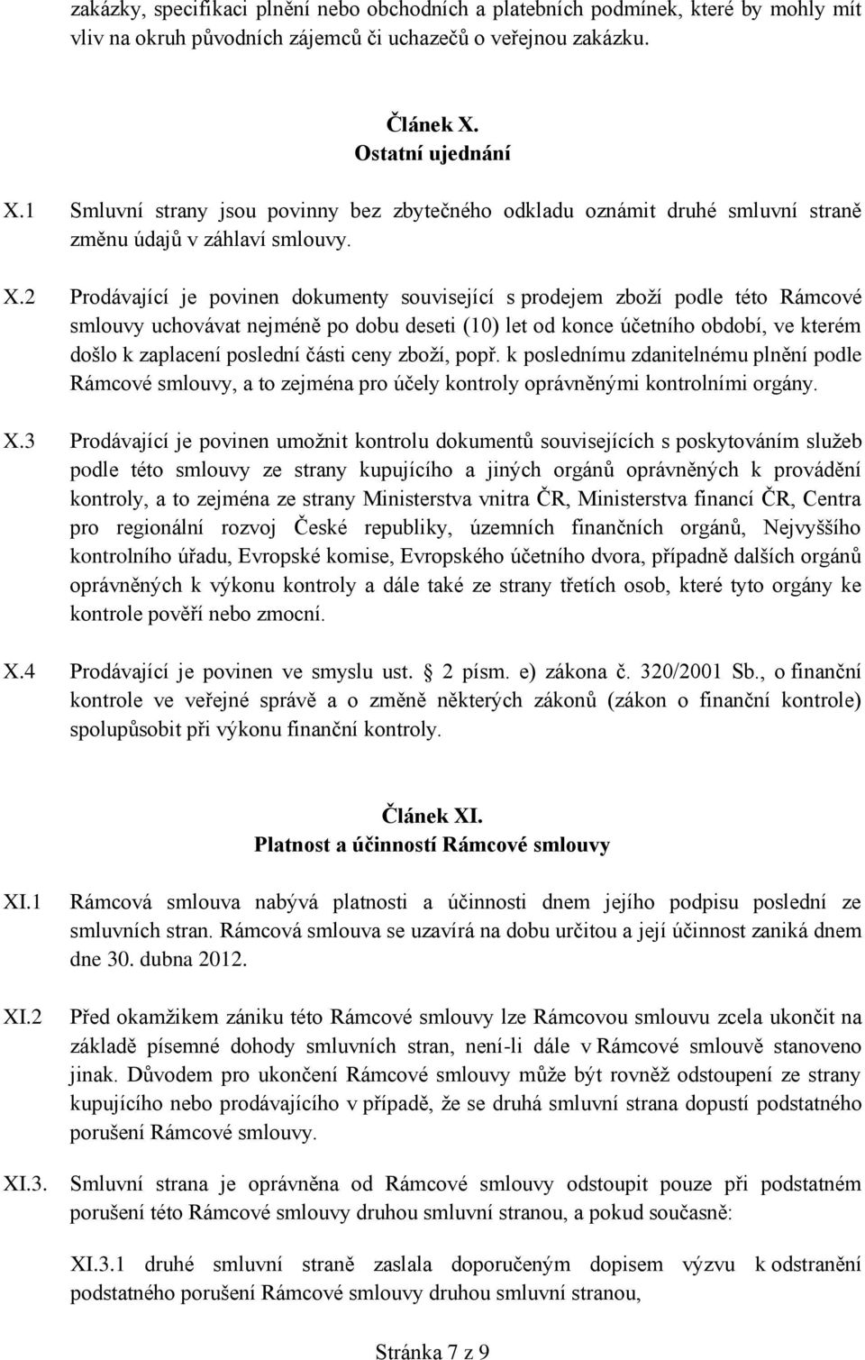 2 Prodávající je povinen dokumenty související s prodejem zboží podle této Rámcové smlouvy uchovávat nejméně po dobu deseti (10) let od konce účetního období, ve kterém došlo k zaplacení poslední