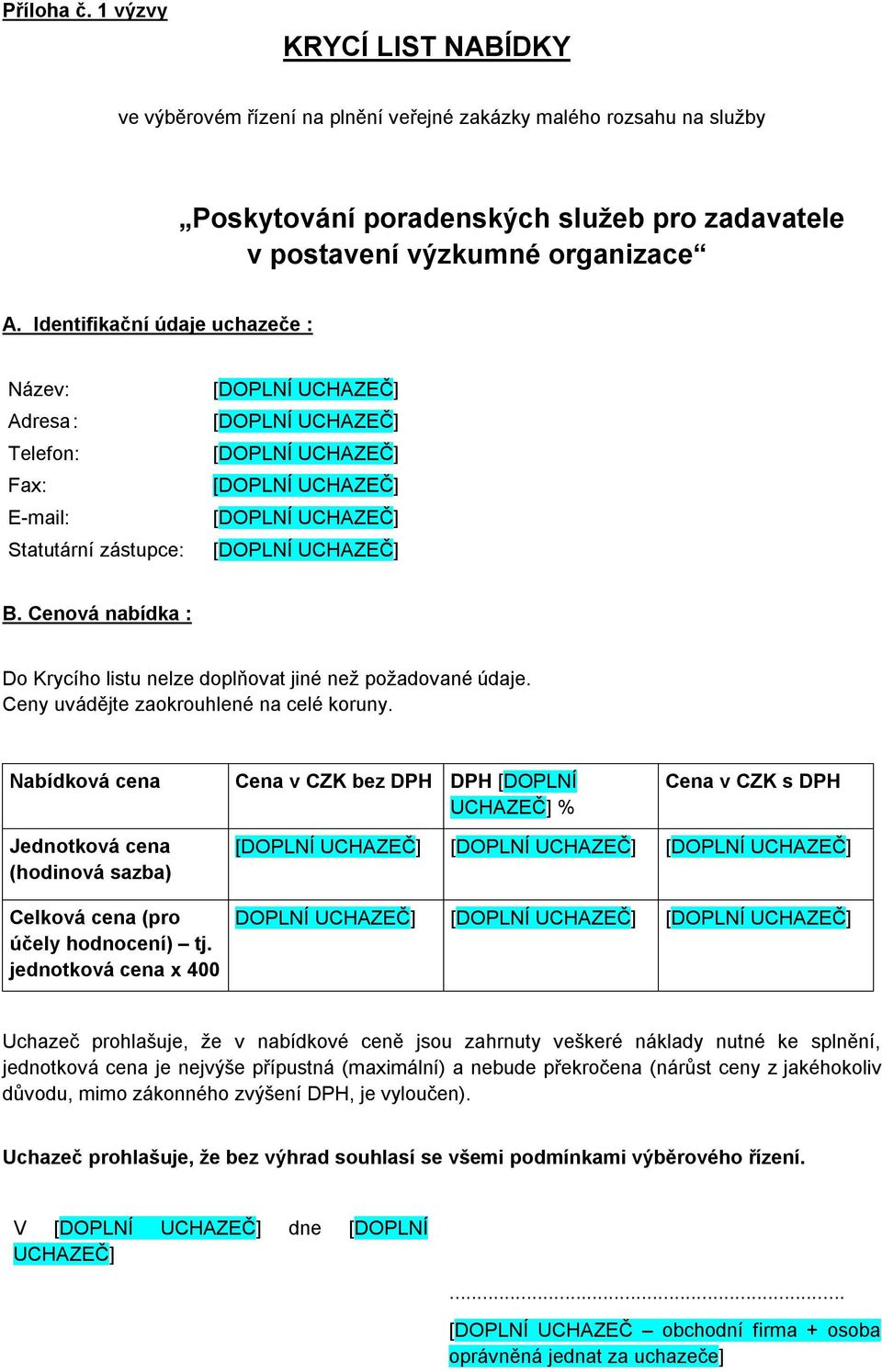 Ceny uvádějte zaokrouhlené na celé koruny. Nabídková cena Cena v CZK bez DPH DPH [DOPLNÍ UCHAZEČ] % Cena v CZK s DPH Jednotková cena (hodinová sazba) Celková cena (pro účely hodnocení) tj.