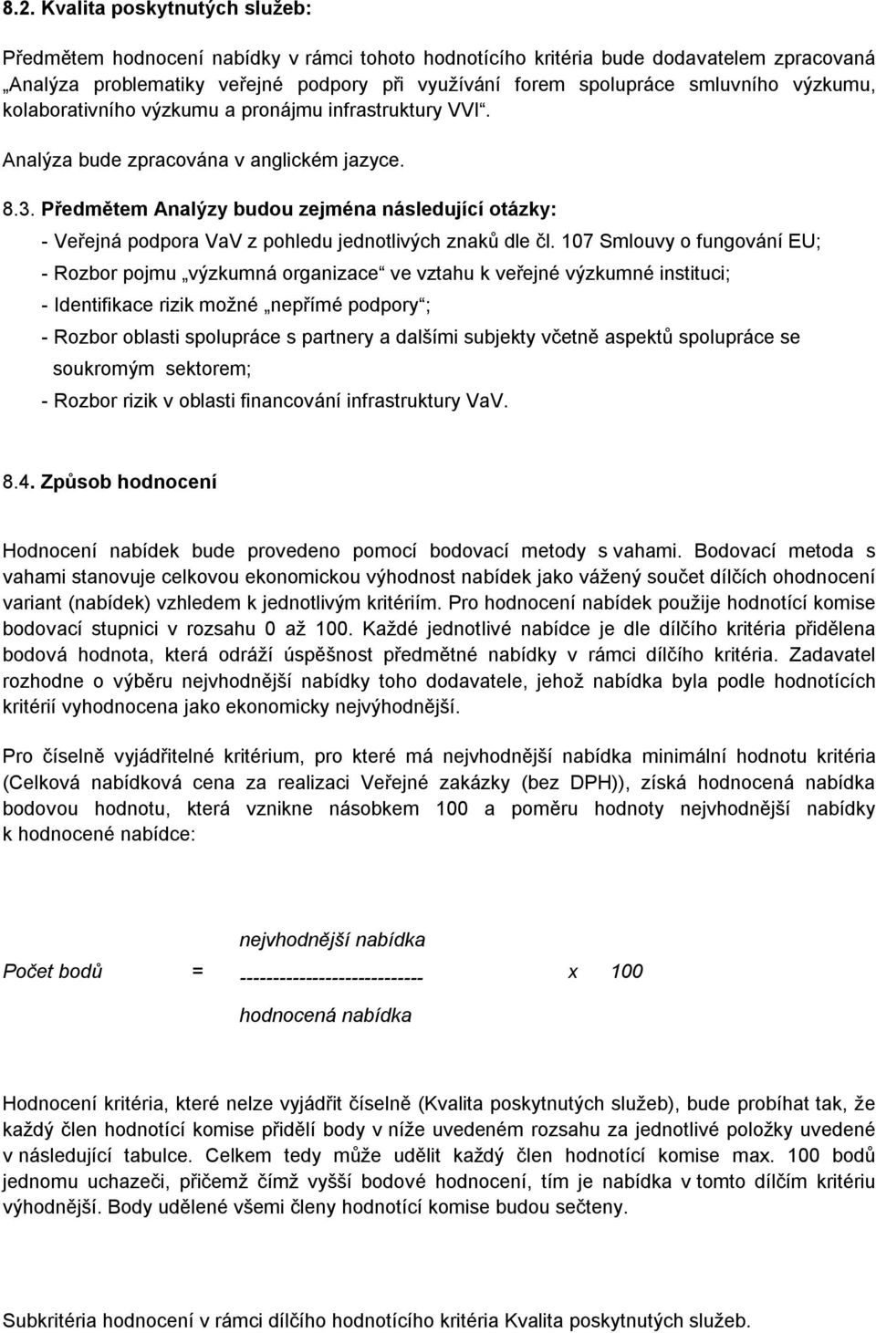 Předmětem Analýzy budou zejména následující otázky: - Veřejná podpora VaV z pohledu jednotlivých znaků dle čl.