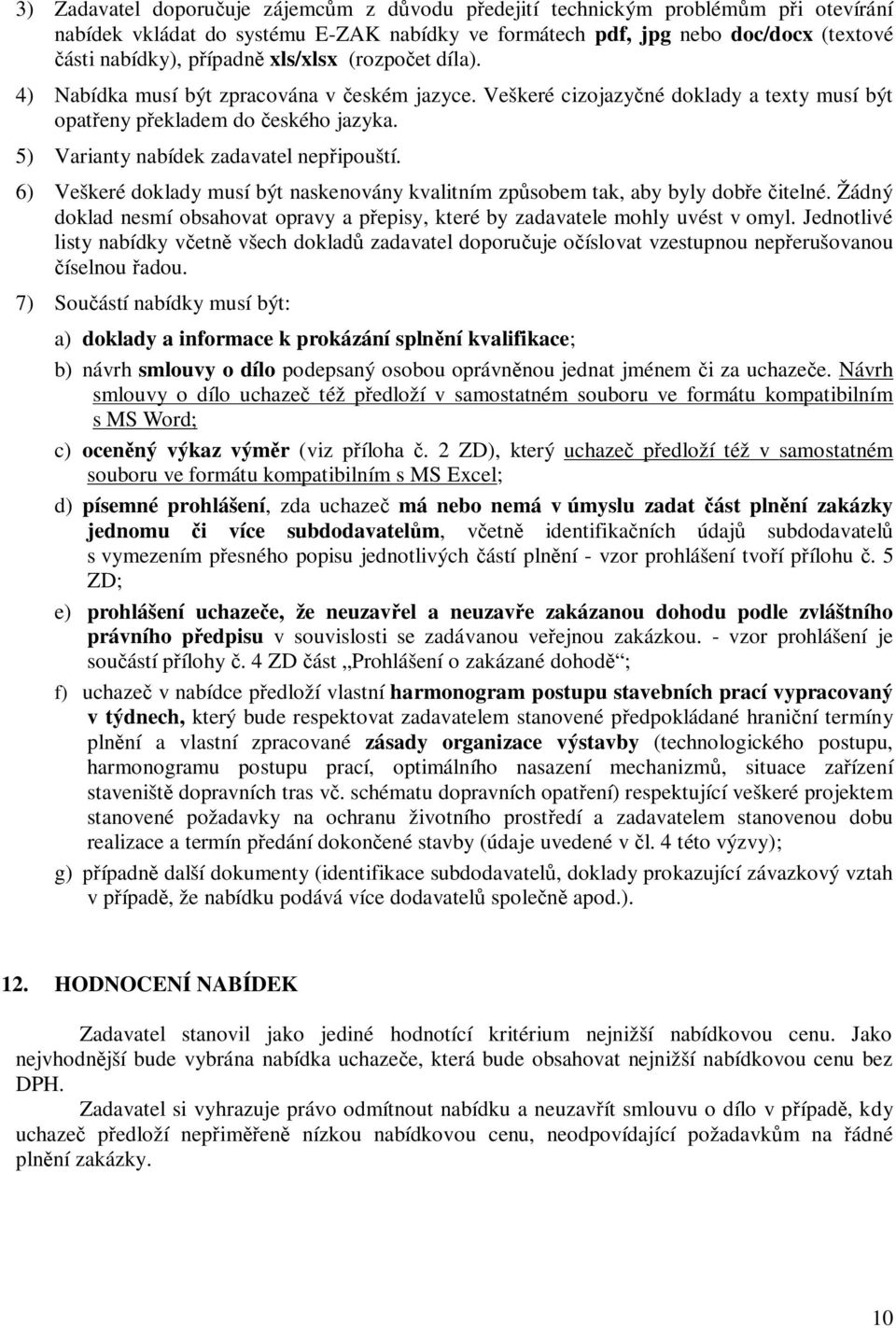 6) Veškeré doklady musí být naskenovány kvalitním způsobem tak, aby byly dobře čitelné. Žádný doklad nesmí obsahovat opravy a přepisy, které by zadavatele mohly uvést v omyl.