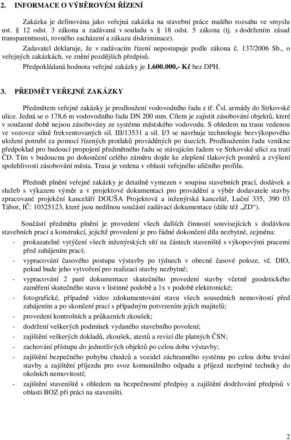 , o veřejných zakázkách, ve znění pozdějších předpisů. Předpokládaná hodnota veřejné zakázky je 1.600.000,- Kč bez DPH. 3.