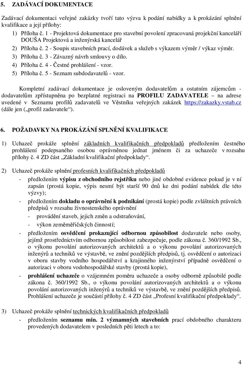 2 - Soupis stavebních prací, dodávek a služeb s výkazem výměr / výkaz výměr. 3) Příloha č. 3 - Závazný návrh smlouvy o dílo. 4) Příloha č. 4 - Čestné prohlášení - vzor. 5) Příloha č.