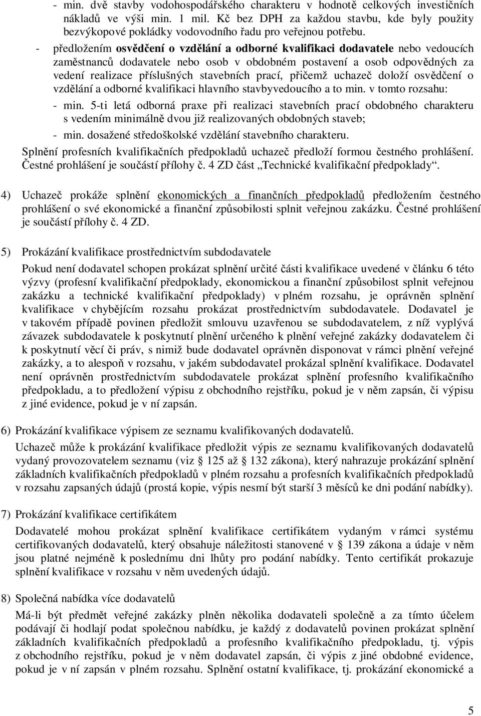 - předložením osvědčení o vzdělání a odborné kvalifikaci dodavatele nebo vedoucích zaměstnanců dodavatele nebo osob v obdobném postavení a osob odpovědných za vedení realizace příslušných stavebních