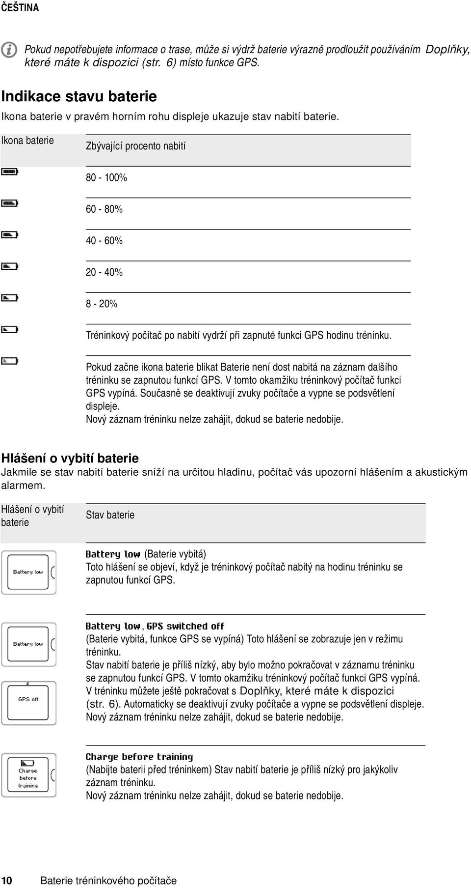 Ikona baterie Zbývající procento nabití 80-100% 60-80% 40-60% 20-40% 8-20% Tréninkový počítač po nabití vydrží při zapnuté funkci GPS hodinu tréninku.
