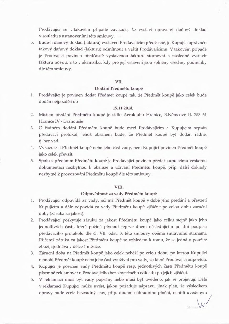 V takovém případě je Prodvající povinen předčasně vystavenou fakturu stornovat a následně vystavit fakturu novou, a to v okamžiku, kdy pro její vstavení jsou splněny všechny podmínky dle této smlouvy.