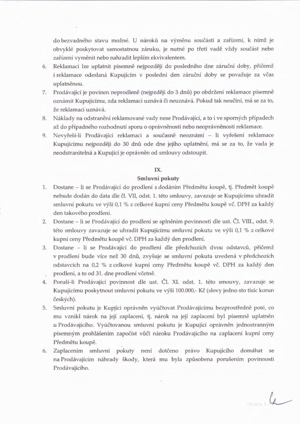 Reklamaci lze uplatnit písemně nejpozději do posledního dne záruční doby, přičemž i reklamace odeslaná Kupujícím v poslední den záruční doby se považuje za včas uplatněnou. 7.