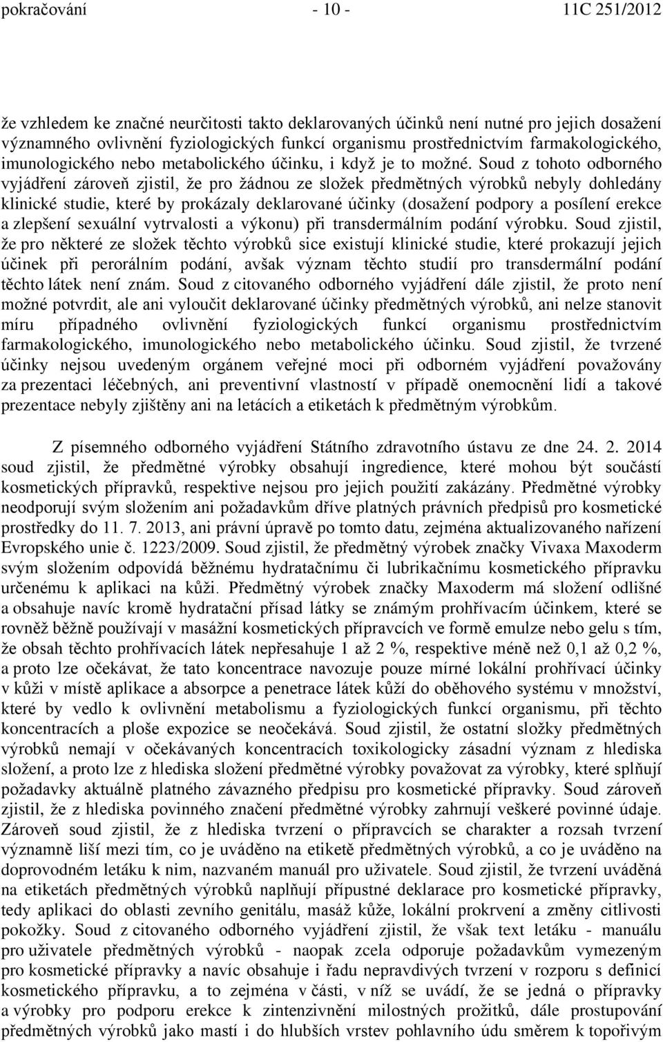 Soud z tohoto odborného vyjádření zároveň zjistil, že pro žádnou ze složek předmětných výrobků nebyly dohledány klinické studie, které by prokázaly deklarované účinky (dosažení podpory a posílení