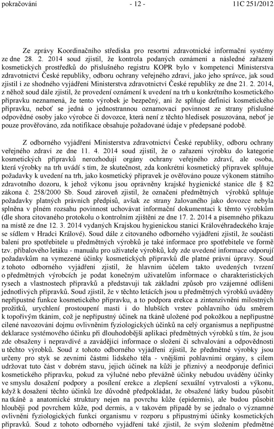 ochrany veřejného zdraví, jako jeho správce, jak soud zjistil i ze shodného vyjádření Ministerstva zdravotnictví České republiky ze dne 21