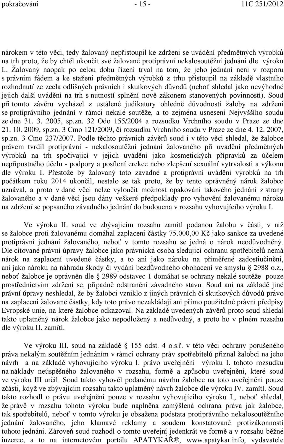 . Žalovaný naopak po celou dobu řízení trval na tom, že jeho jednání není v rozporu s právním řádem a ke stažení předmětných výrobků z trhu přistoupil na základě vlastního rozhodnutí ze zcela