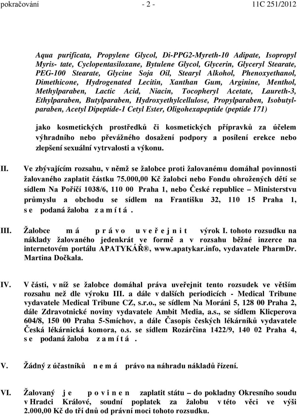 Hydroxyethylcellulose, Propylparaben, Isobutylparaben, Acetyl Dipeptide-1 Cetyl Ester, Oligohexapeptide (peptide 171) jako kosmetických prostředků či kosmetických přípravků za účelem výhradního nebo