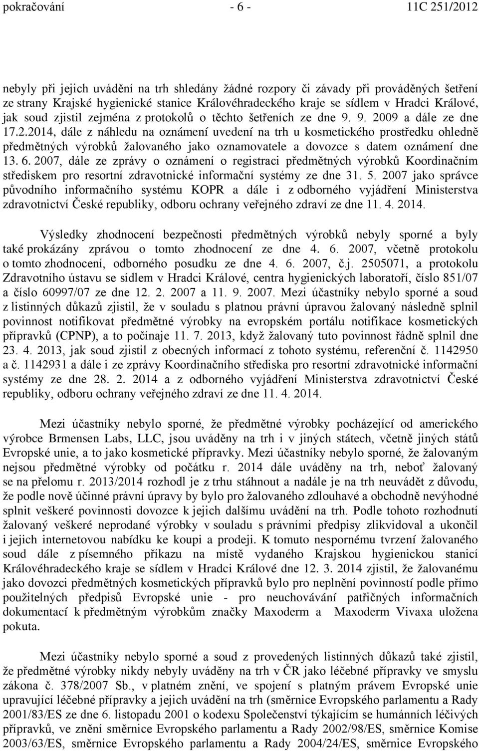 09 a dále ze dne 17.2.2014, dále z náhledu na oznámení uvedení na trh u kosmetického prostředku ohledně předmětných výrobků žalovaného jako oznamovatele a dovozce s datem oznámení dne 13. 6.