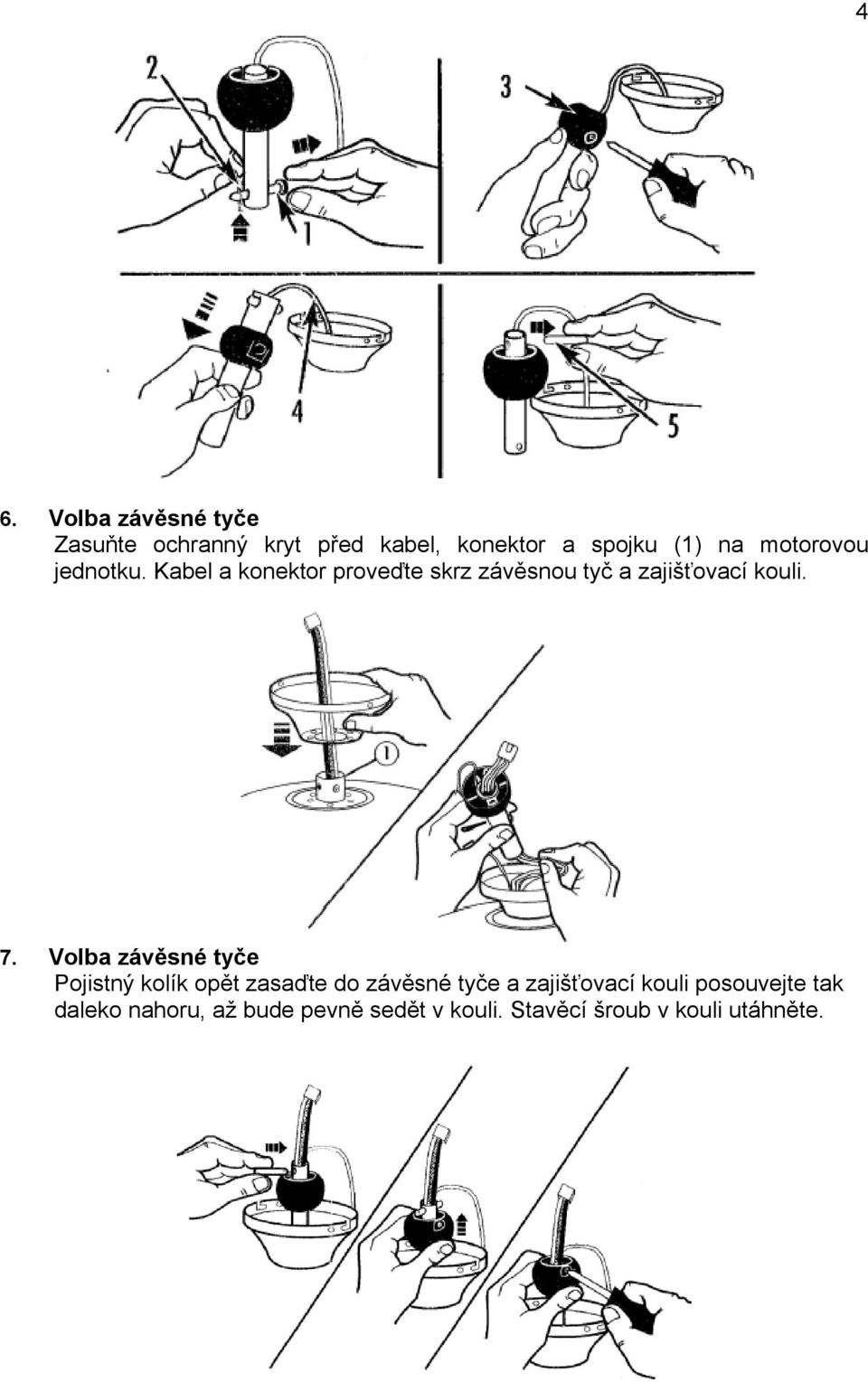 7. Volba závěsné tyče Pojistný kolík opět zasaďte do závěsné tyče a zajišťovací kouli