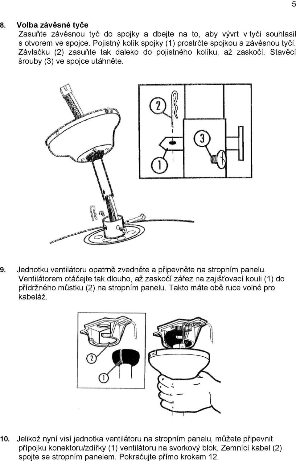 Ventilátorem otáčejte tak dlouho, až zaskočí zářez na zajišťovací kouli (1) do přídržného můstku (2) na stropním panelu. Takto máte obě ruce volné pro kabeláž. 10.