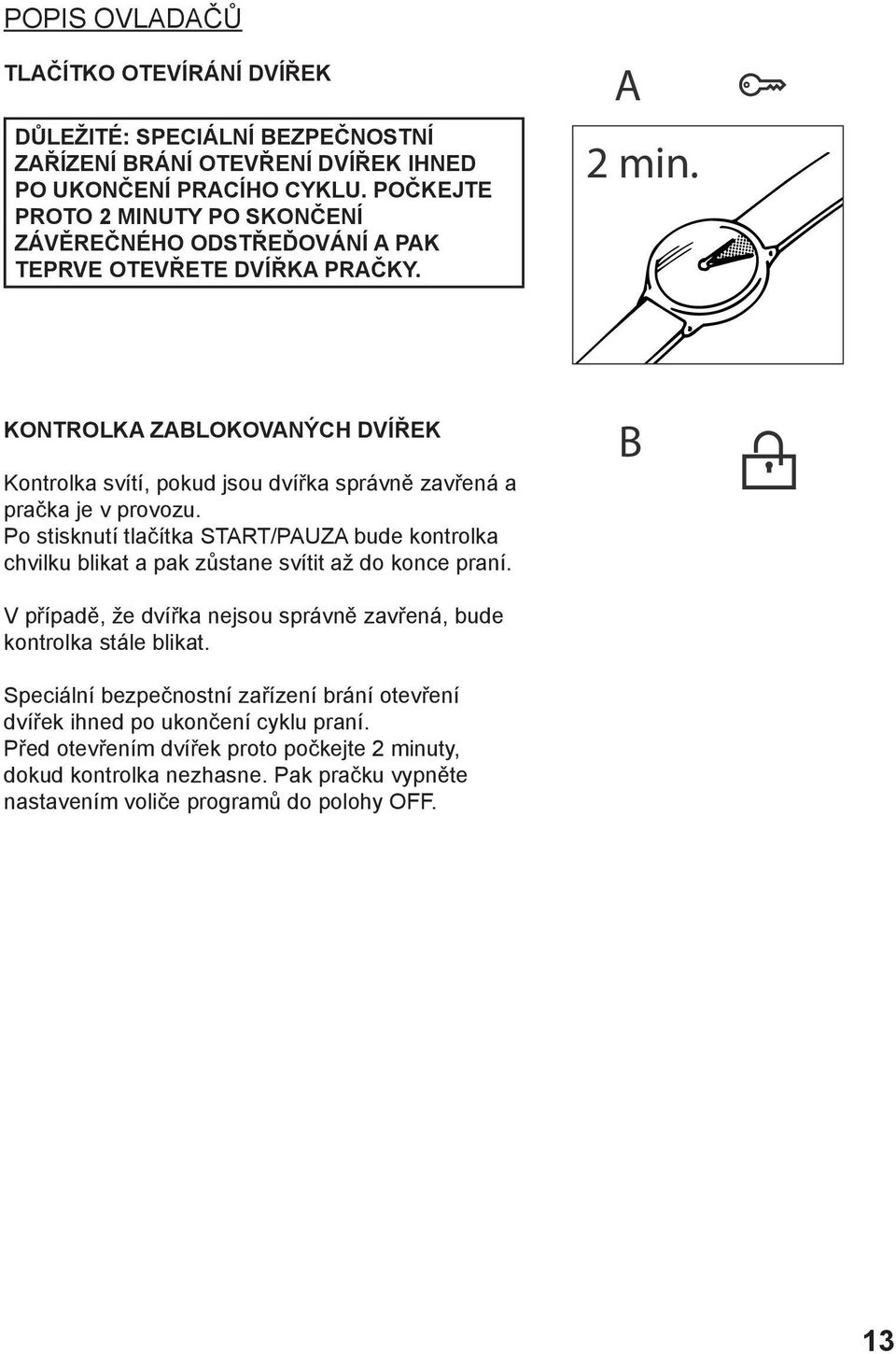 KONTROLKA ZABLOKOVANÝCH DVÍŘEK Kontrolka svítí, pokud jsou dvířka správně zavřená a pračka je v provozu.