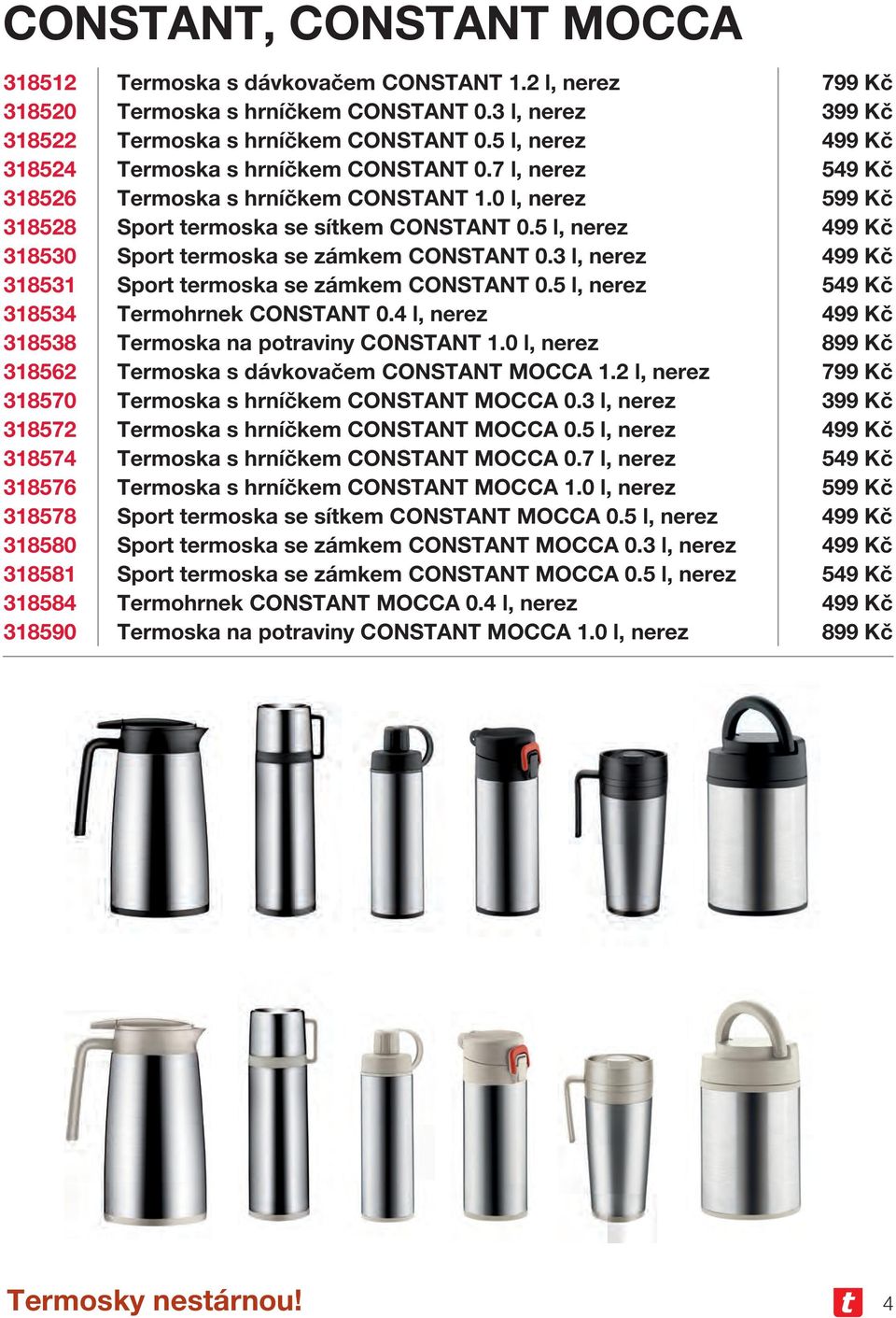 5 l, nerez 499 Kč 318530 Sport termoska se zámkem CONSTANT 0.3 l, nerez 499 Kč 318531 Sport termoska se zámkem CONSTANT 0.5 l, nerez 549 Kč 318534 Termohrnek CONSTANT 0.