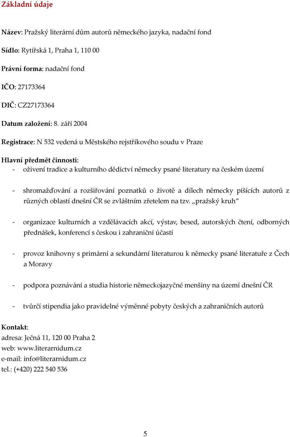 rozšiřování poznatků o životě a dílech německy píšících autorů z různých oblastí dnešní ČR se zvláštním zřetelem na tzv.