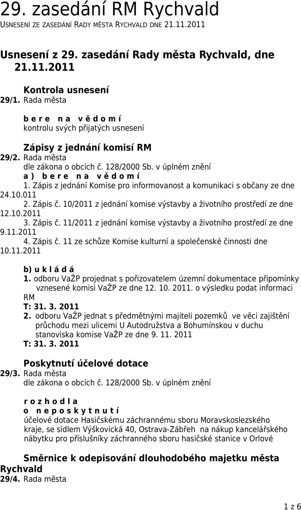 10.2011 3. Zápis č. 11/2011 z jednání komise výstavby a životního prostředí ze dne 9.11.2011 4. Zápis č. 11 ze schůze Komise kulturní a společenské činnosti dne 10.11.2011 b) u k l á d á 1.