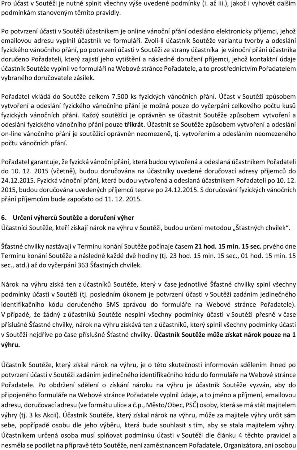 Zvolí-li účastník Soutěže variantu tvorby a odeslání fyzického vánočního přání, po potvrzení účasti v Soutěži ze strany účastníka je vánoční přání účastníka doručeno Pořadateli, který zajistí jeho