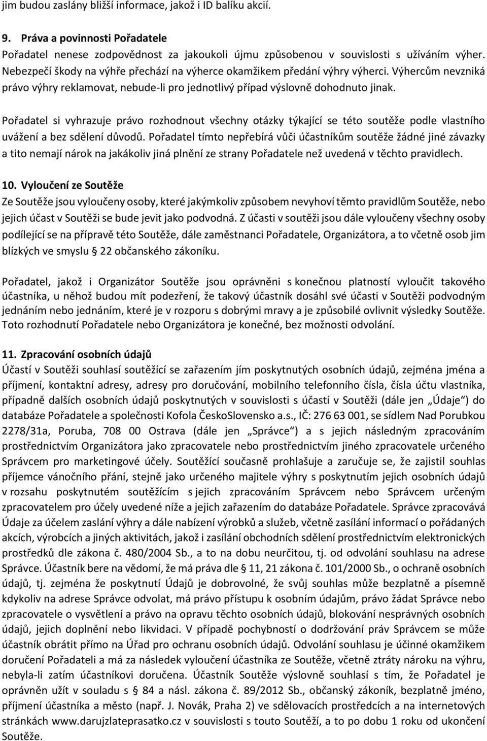 Pořadatel si vyhrazuje právo rozhodnout všechny otázky týkající se této soutěže podle vlastního uvážení a bez sdělení důvodů.