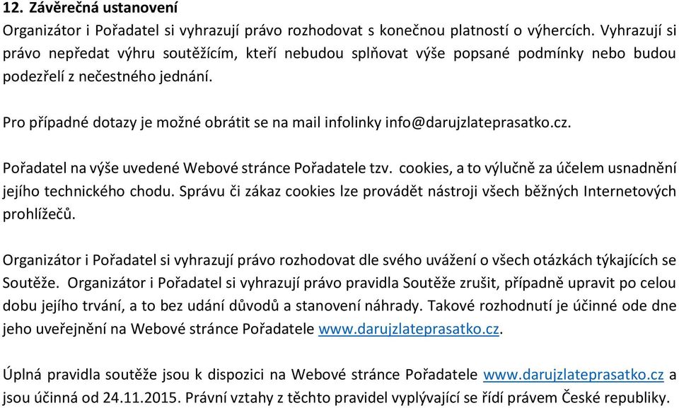 Pro případné dotazy je možné obrátit se na mail infolinky info@darujzlateprasatko.cz. Pořadatel na výše uvedené Webové stránce Pořadatele tzv.