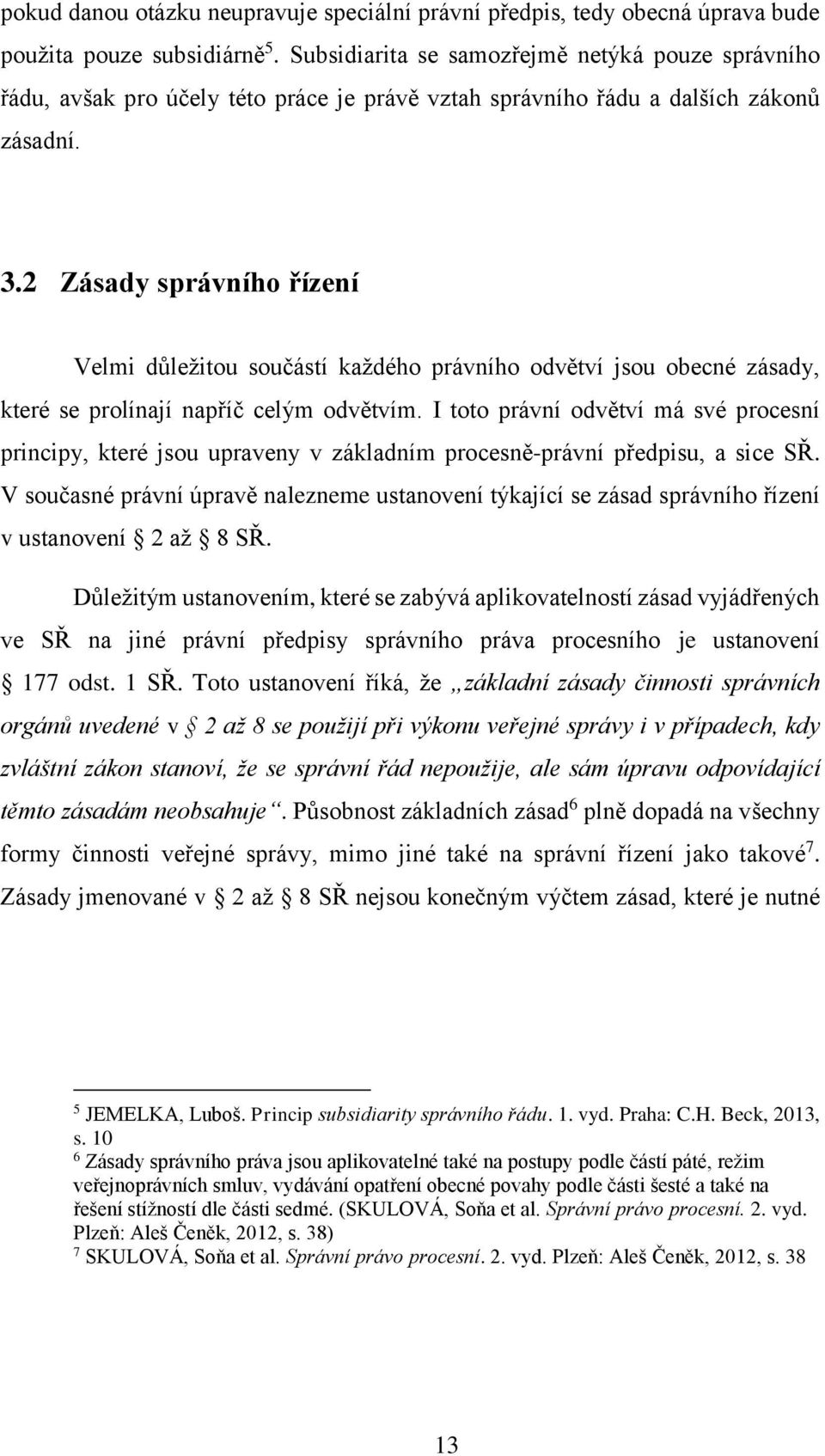 2 Zásady správního řízení Velmi důležitou součástí každého právního odvětví jsou obecné zásady, které se prolínají napříč celým odvětvím.