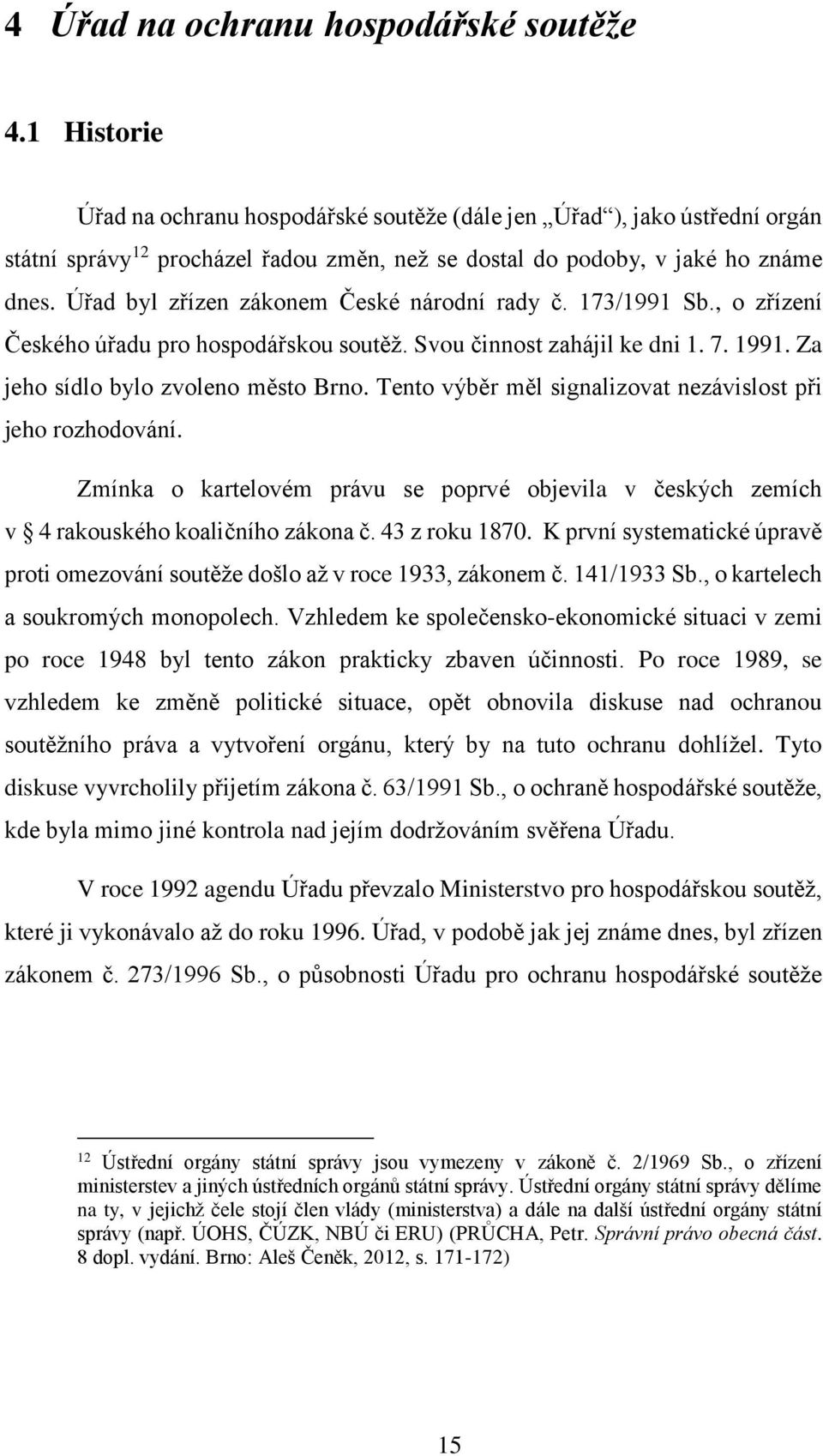 Úřad byl zřízen zákonem České národní rady č. 173/1991 Sb., o zřízení Českého úřadu pro hospodářskou soutěž. Svou činnost zahájil ke dni 1. 7. 1991. Za jeho sídlo bylo zvoleno město Brno.