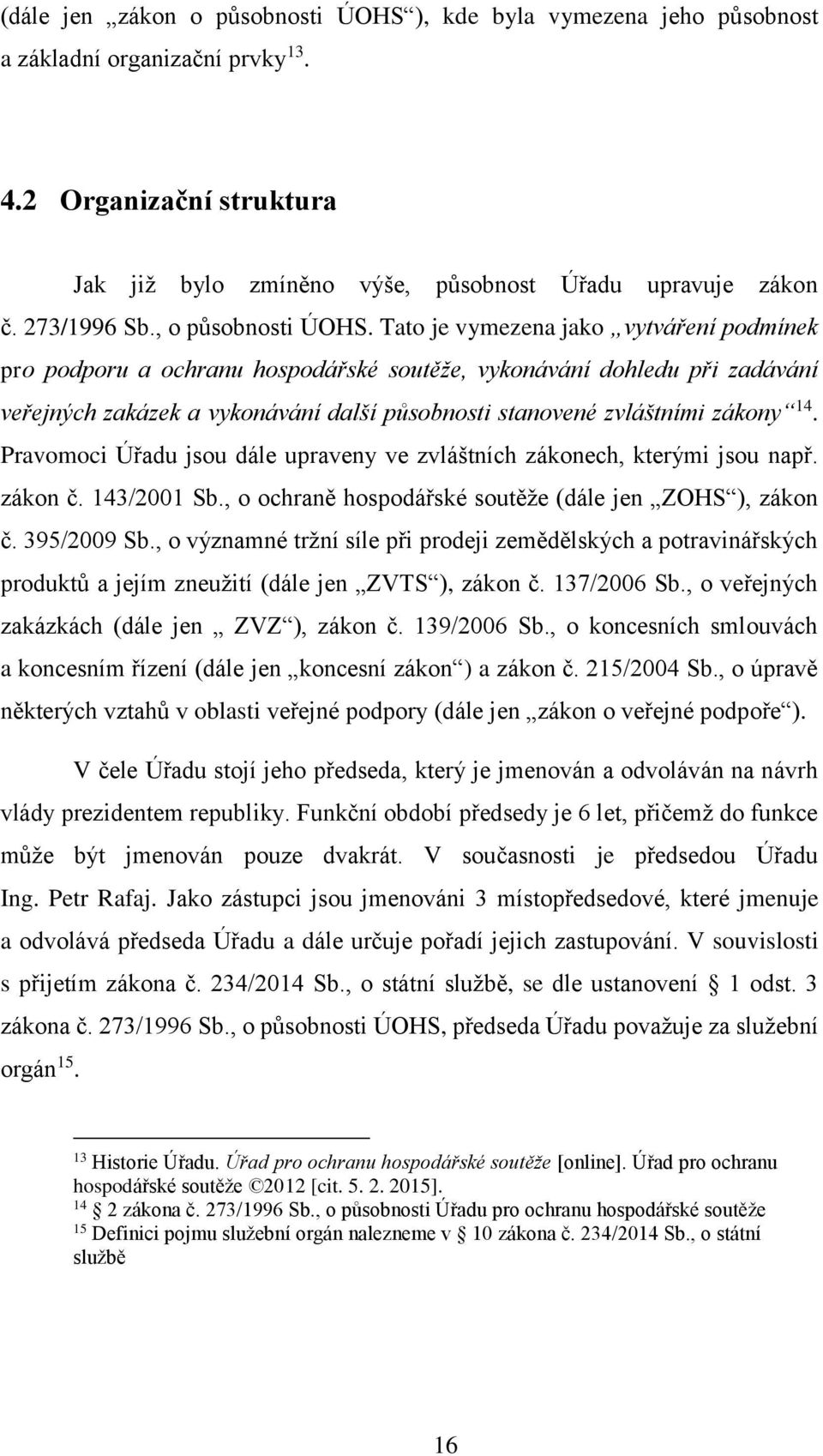 Tato je vymezena jako vytváření podmínek pro podporu a ochranu hospodářské soutěže, vykonávání dohledu při zadávání veřejných zakázek a vykonávání další působnosti stanovené zvláštními zákony 14.