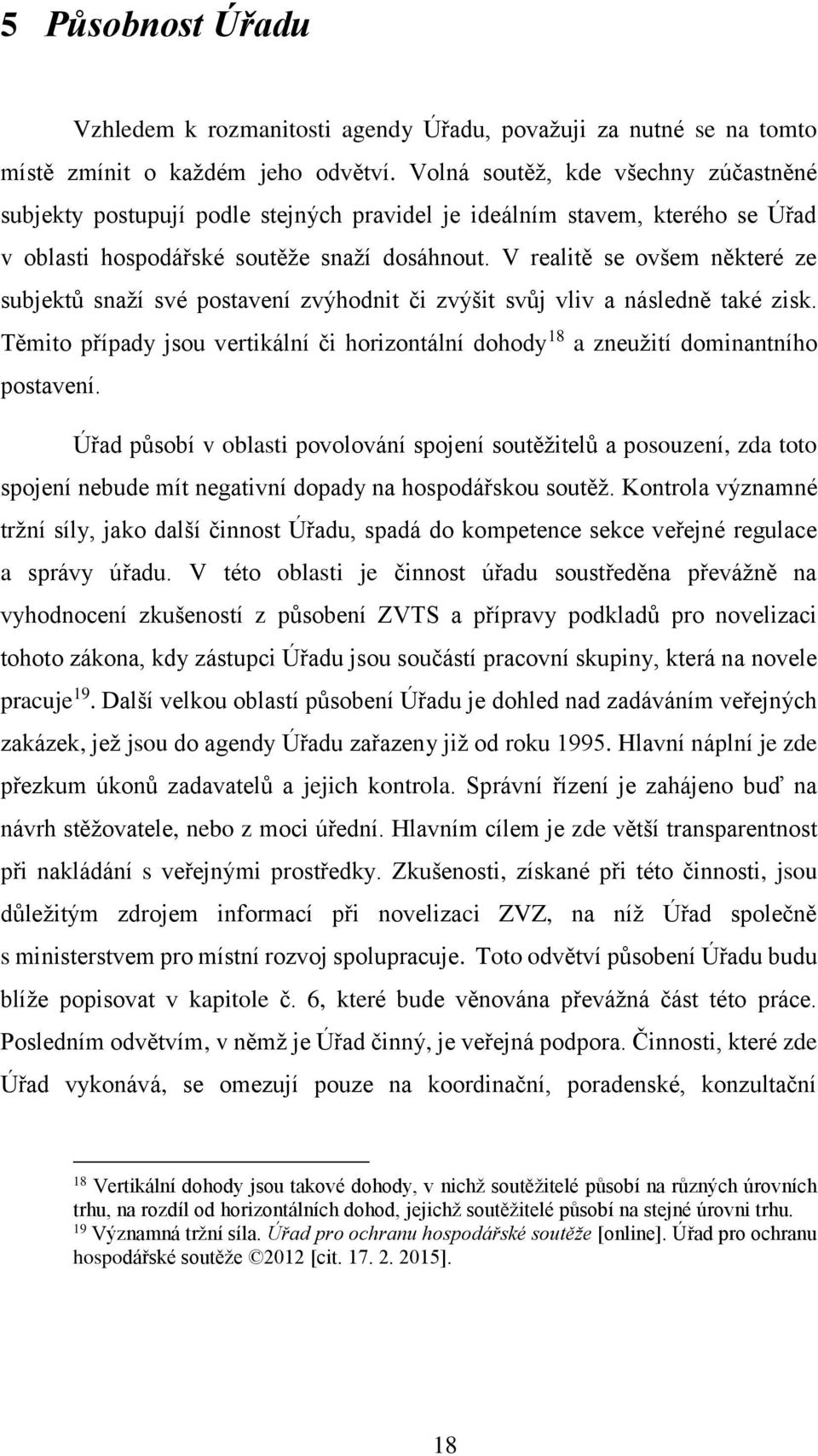 V realitě se ovšem některé ze subjektů snaží své postavení zvýhodnit či zvýšit svůj vliv a následně také zisk.