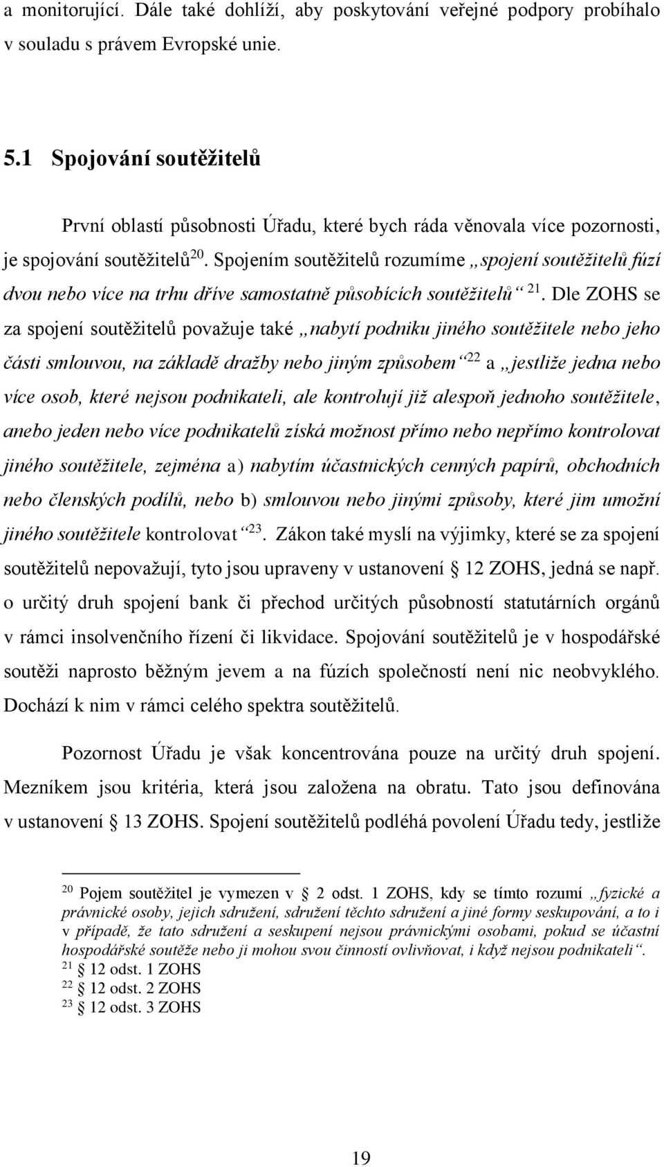 Spojením soutěžitelů rozumíme spojení soutěžitelů fúzí dvou nebo více na trhu dříve samostatně působících soutěžitelů 21.