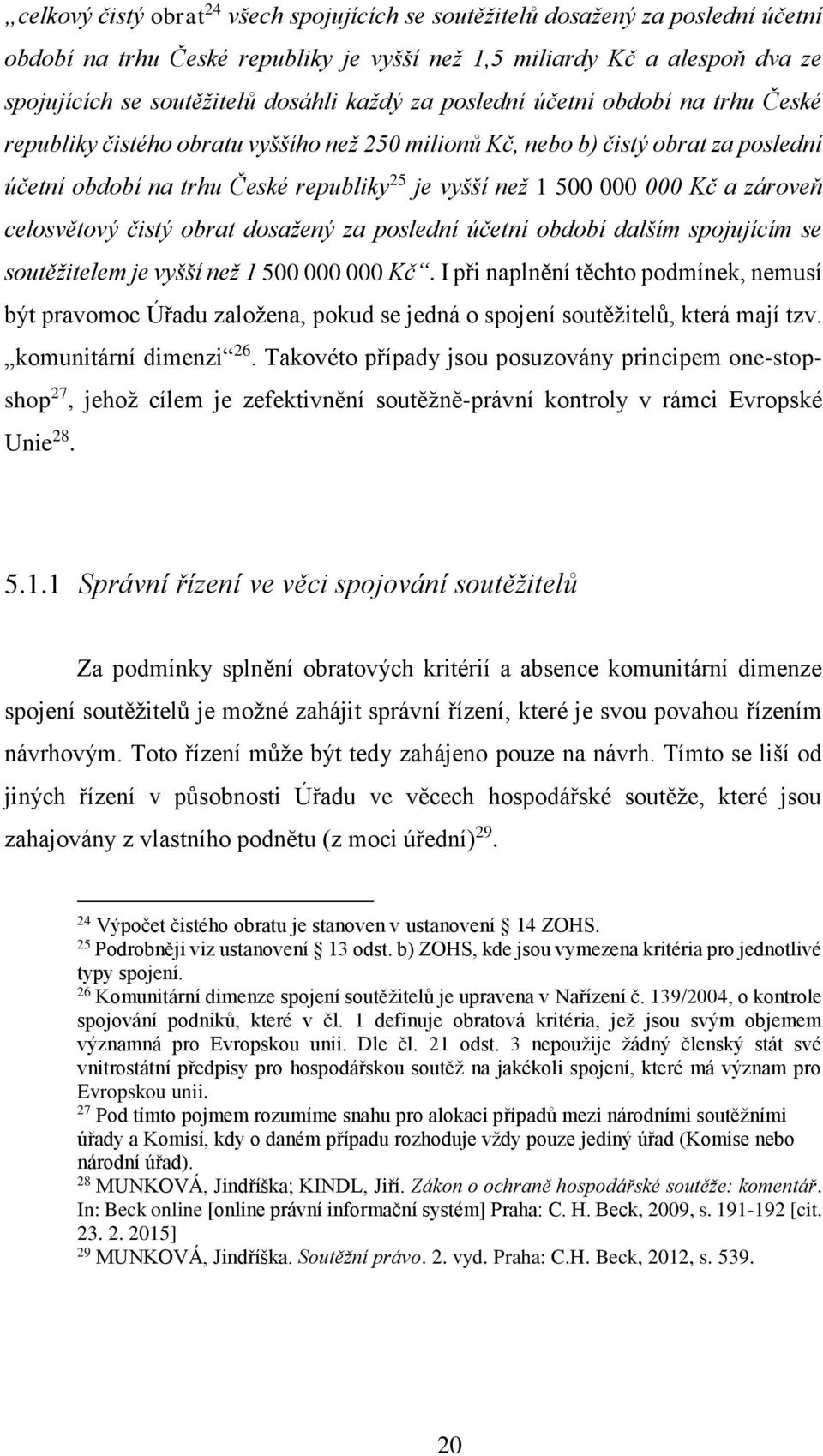 Kč a zároveň celosvětový čistý obrat dosažený za poslední účetní období dalším spojujícím se soutěžitelem je vyšší než 1 500 000 000 Kč.