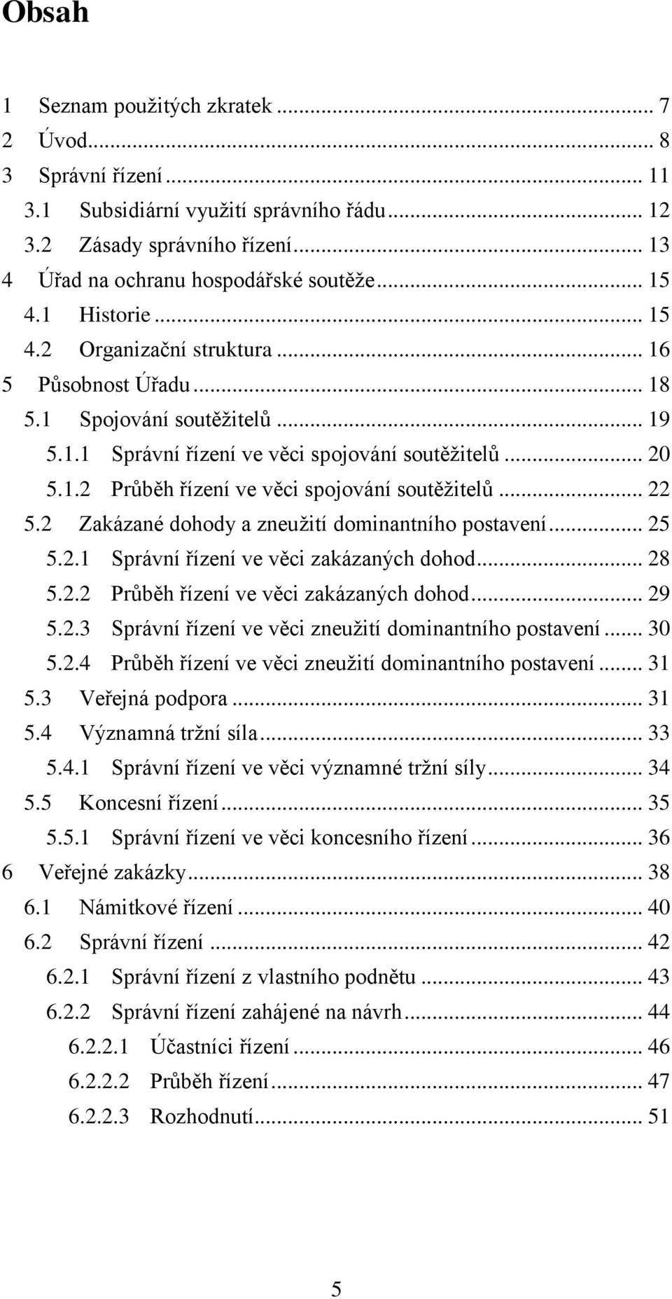 .. 22 5.2 Zakázané dohody a zneužití dominantního postavení... 25 5.2.1 Správní řízení ve věci zakázaných dohod... 28 5.2.2 Průběh řízení ve věci zakázaných dohod... 29 5.2.3 Správní řízení ve věci zneužití dominantního postavení.