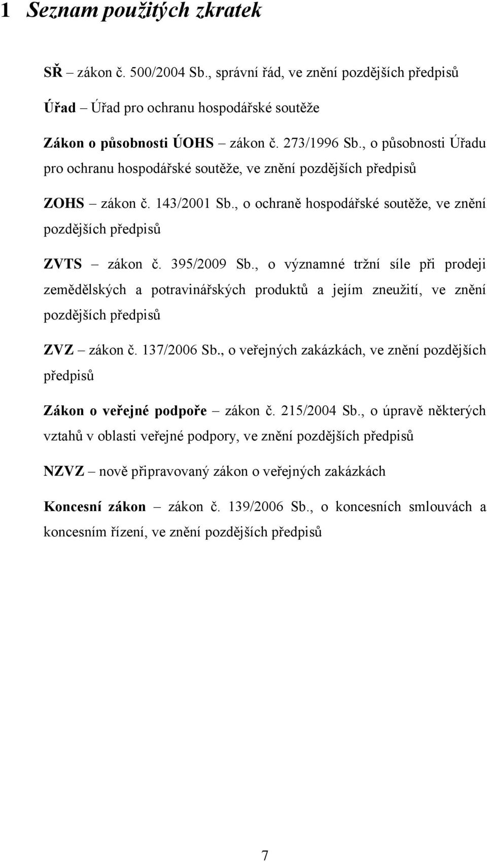 , o významné tržní síle při prodeji zemědělských a potravinářských produktů a jejím zneužití, ve znění pozdějších předpisů ZVZ zákon č. 137/2006 Sb.