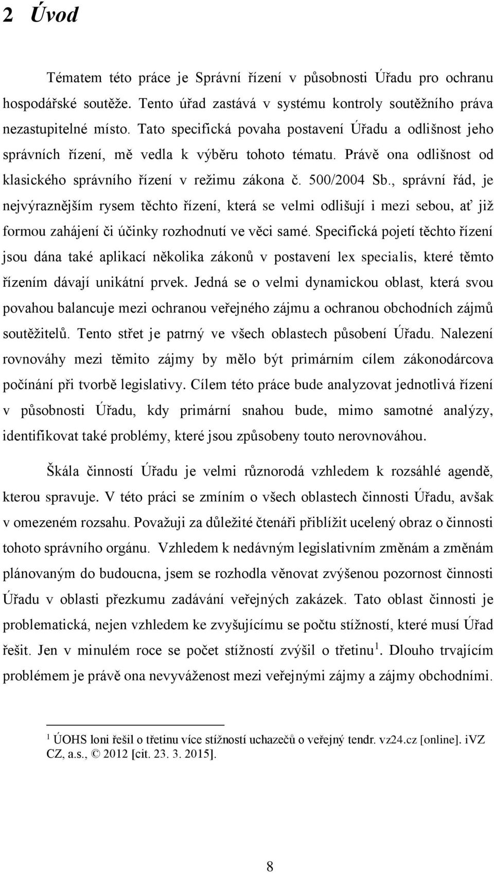 , správní řád, je nejvýraznějším rysem těchto řízení, která se velmi odlišují i mezi sebou, ať již formou zahájení či účinky rozhodnutí ve věci samé.