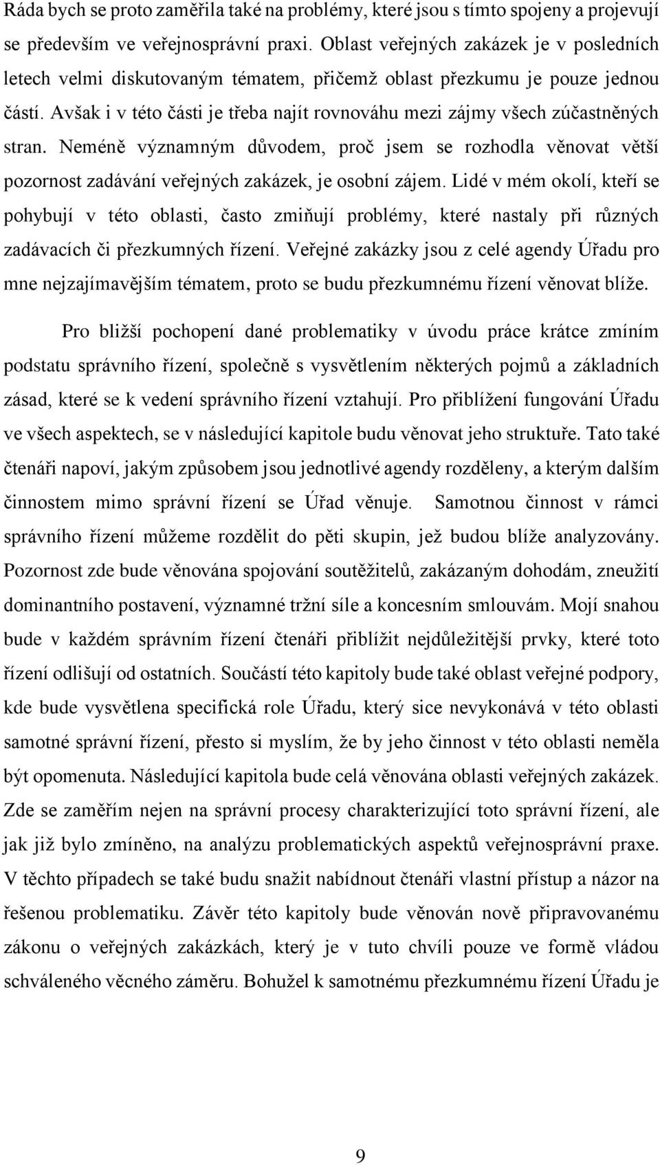 Avšak i v této části je třeba najít rovnováhu mezi zájmy všech zúčastněných stran. Neméně významným důvodem, proč jsem se rozhodla věnovat větší pozornost zadávání veřejných zakázek, je osobní zájem.