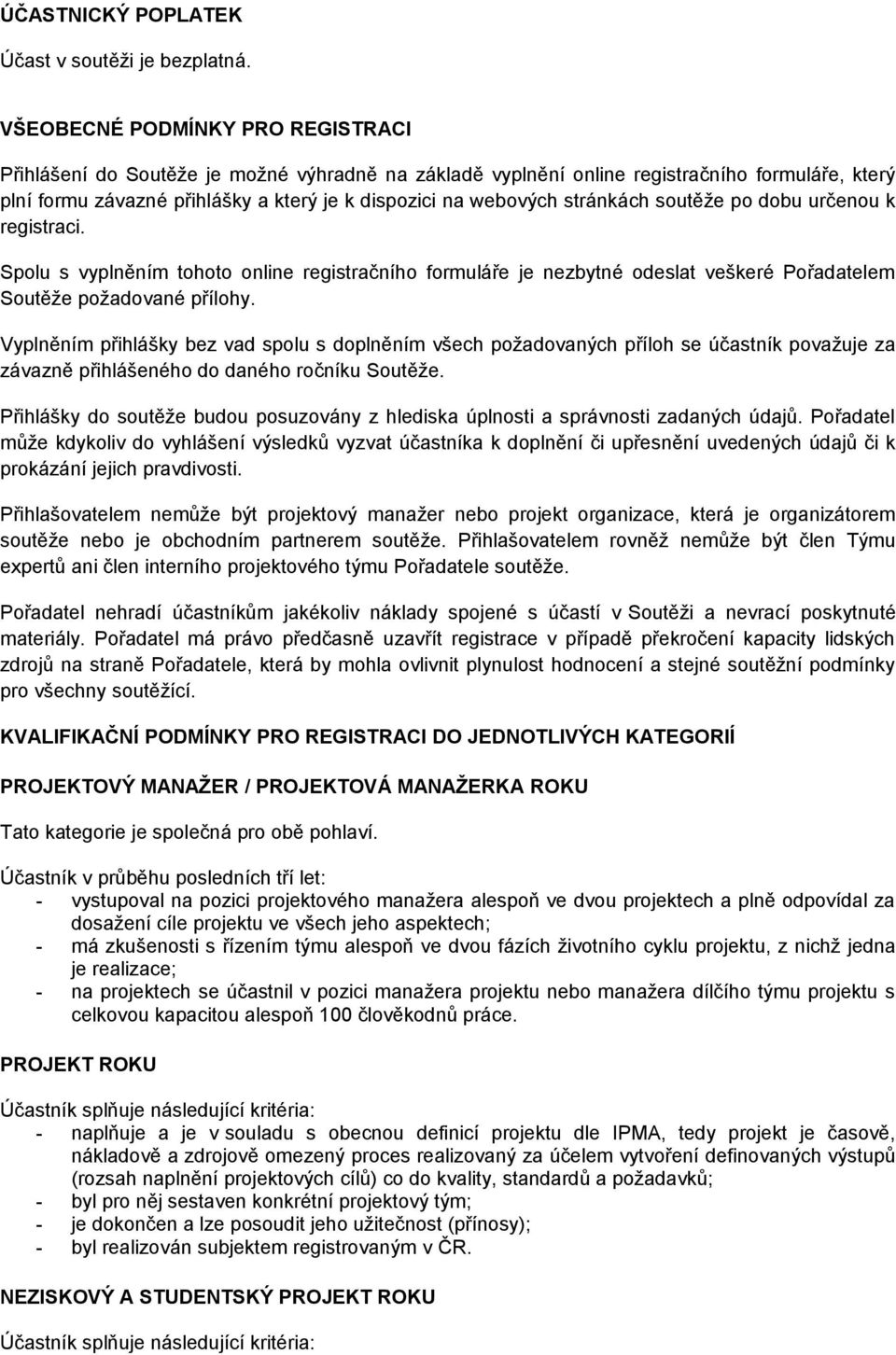 stránkách soutěže po dobu určenou k registraci. Spolu s vyplněním tohoto online registračního formuláře je nezbytné odeslat veškeré Pořadatelem Soutěže požadované přílohy.