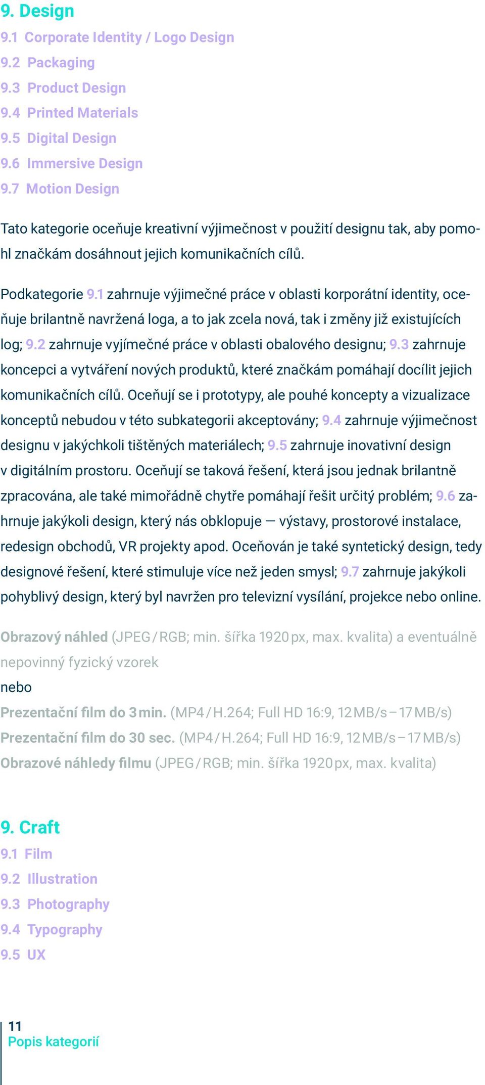 1 zahrnuje výjimečné práce v oblasti korporátní identity, oceňuje brilantně navržená loga, a to jak zcela nová, tak i změny již existujících log; 9.