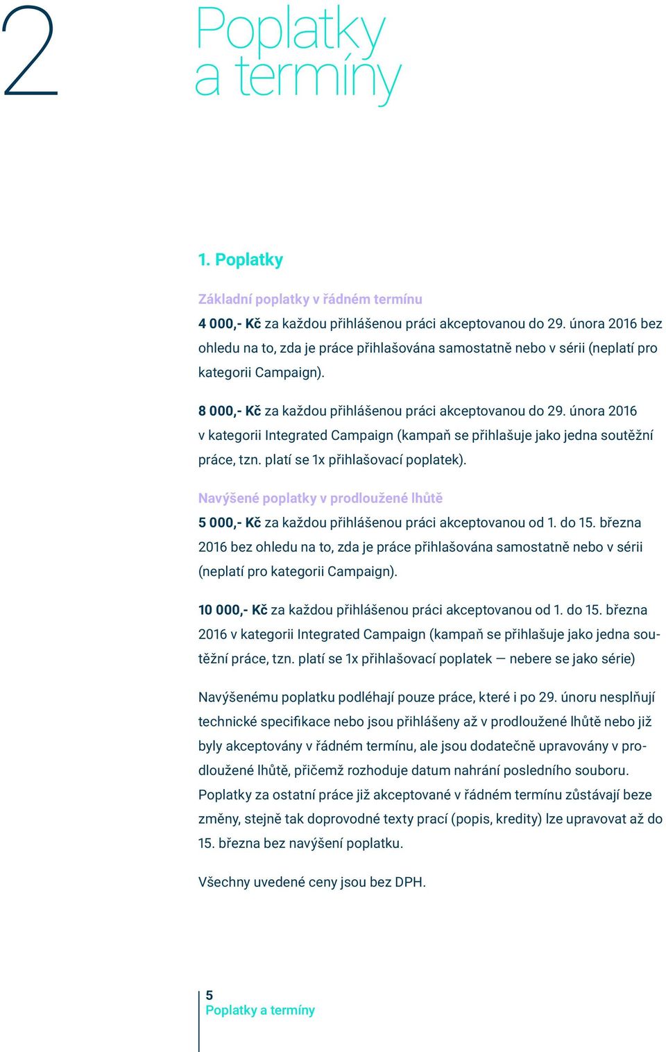 února 2016 v kategorii Integrated Campaign (kampaň se přihlašuje jako jedna soutěžní práce, tzn. platí se 1x přihlašovací poplatek).