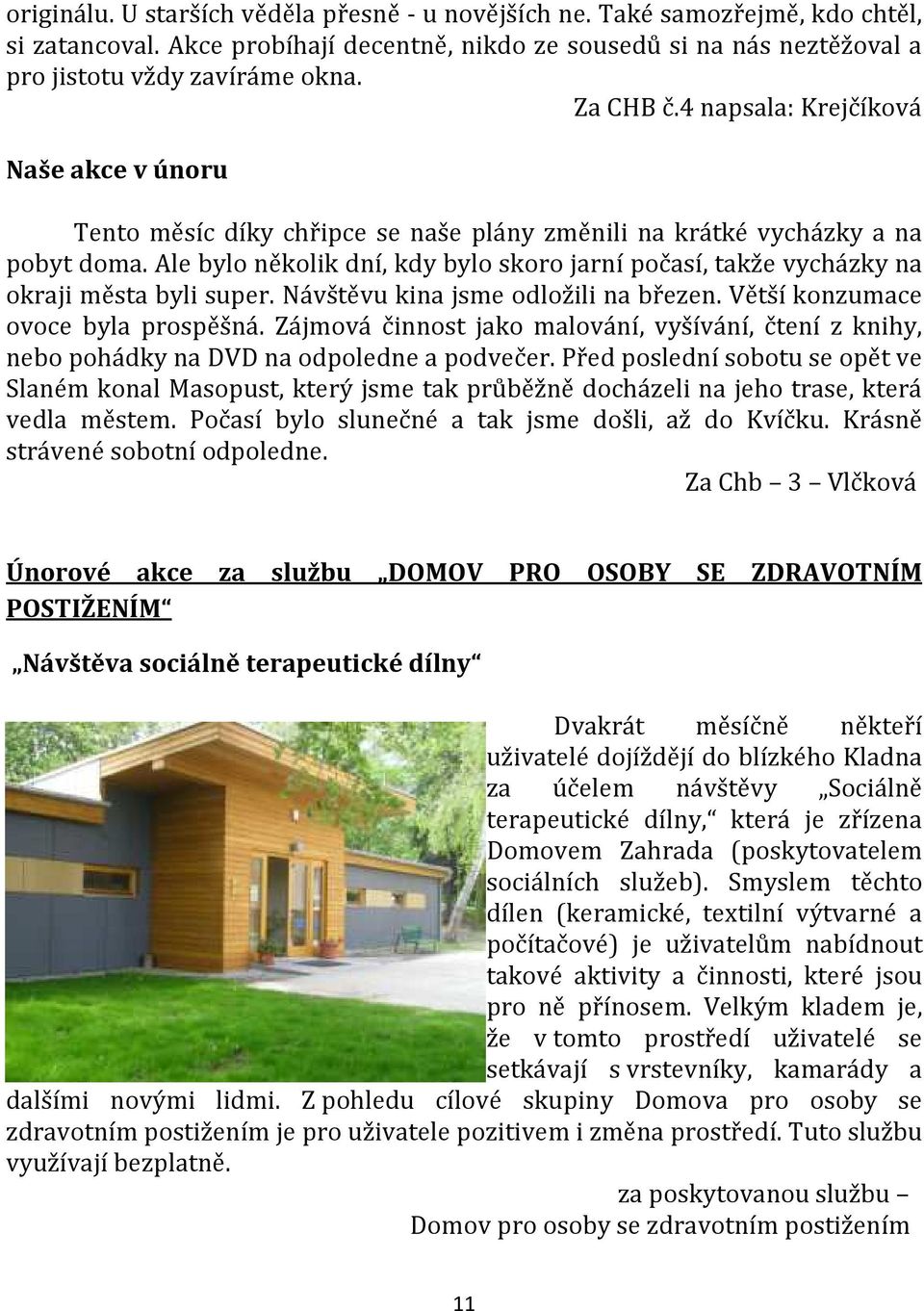 Ale bylo několik dní, kdy bylo skoro jarní počasí, takže vycházky na okraji města byli super. Návštěvu kina jsme odložili na březen. Větší konzumace ovoce byla prospěšná.