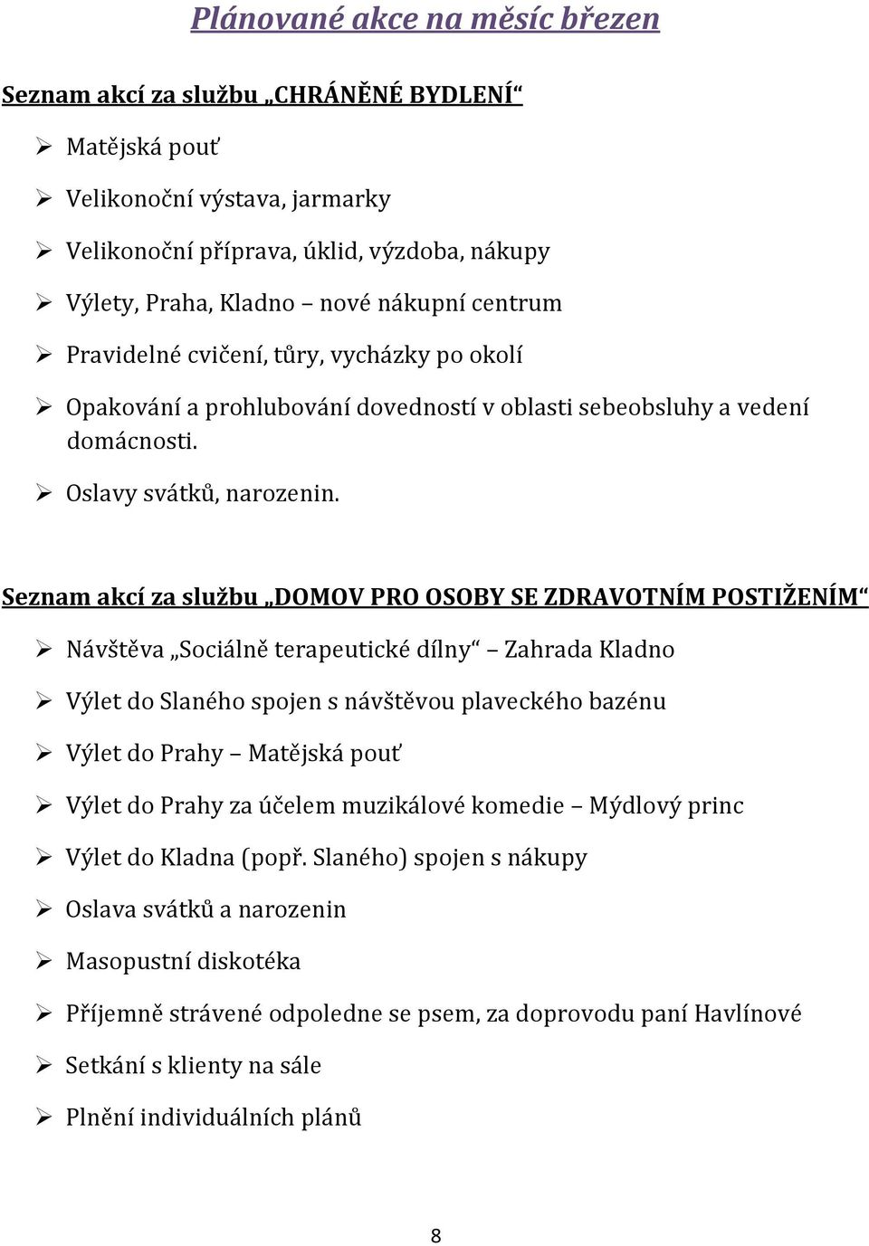 Seznam akcí za službu DOMOV PRO OSOBY SE ZDRAVOTNÍM POSTIŽENÍM Návštěva Sociálně terapeutické dílny Zahrada Kladno Výlet do Slaného spojen s návštěvou plaveckého bazénu Výlet do Prahy Matějská pouť