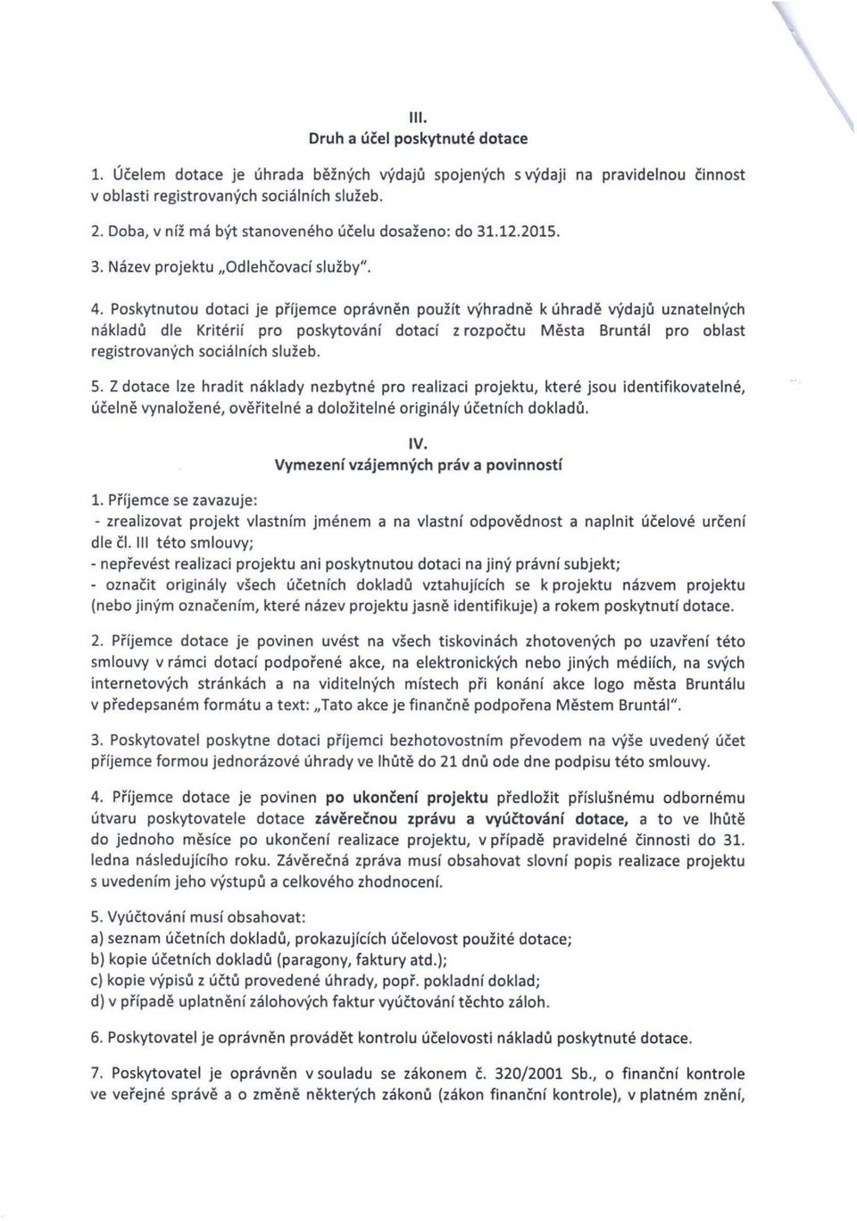 Poskytnutou dotaci je prfjemce opravnen pouift vyhradne k uhrade vydaju uznatelnych nakladu die Kriterif pro poskytovanf dotad z rozpoctu Mesta Bruntal pro oblast registrovanych socialnfch sluieb. 5.