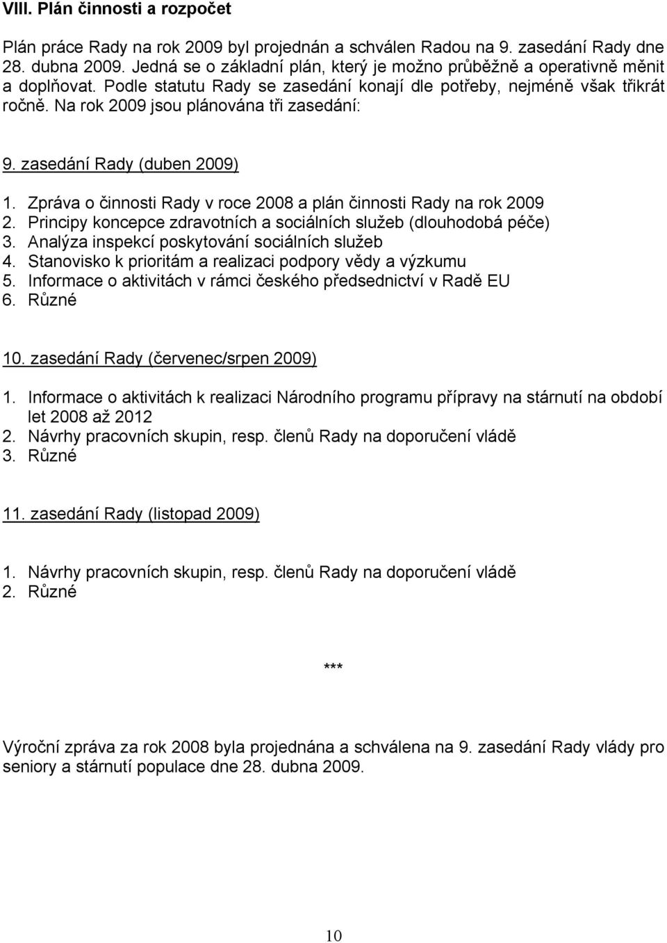 Na rok 2009 jsou plánována tři zasedání: 9. zasedání Rady (duben 2009) 1. Zpráva o činnosti Rady v roce 2008 a plán činnosti Rady na rok 2009 2.