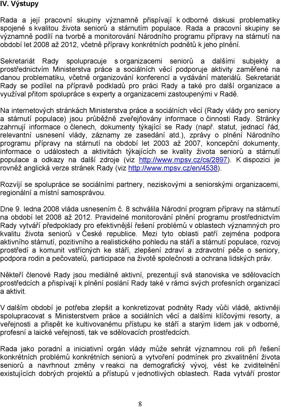 Sekretariát Rady spolupracuje s organizacemi seniorů a dalšími subjekty a prostřednictvím Ministerstva práce a sociálních věcí podporuje aktivity zaměřené na danou problematiku, včetně organizování