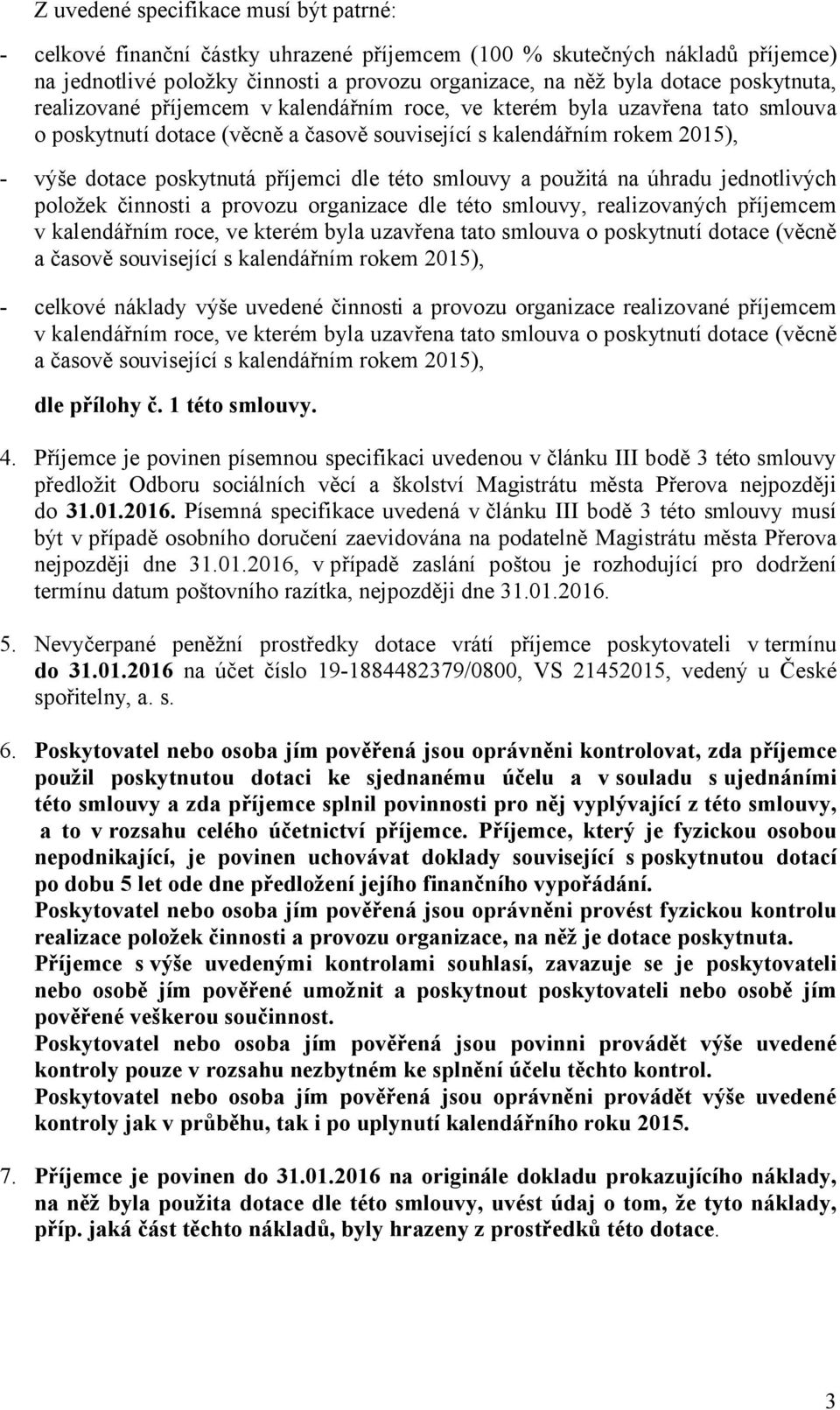 dle této smlouvy a použitá na úhradu jednotlivých položek činnosti a provozu organizace dle této smlouvy, realizovaných příjemcem v kalendářním roce, ve kterém byla uzavřena tato smlouva o poskytnutí