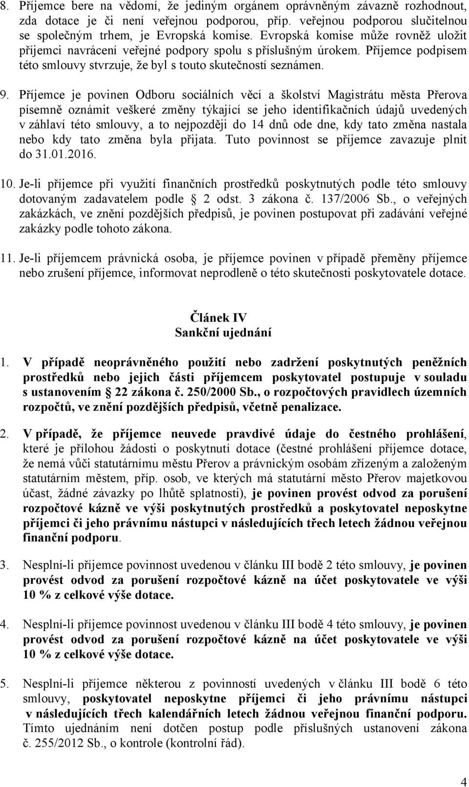 Příjemce je povinen Odboru sociálních věcí a školství Magistrátu města Přerova písemně oznámit veškeré změny týkající se jeho identifikačních údajů uvedených v záhlaví této smlouvy, a to nejpozději