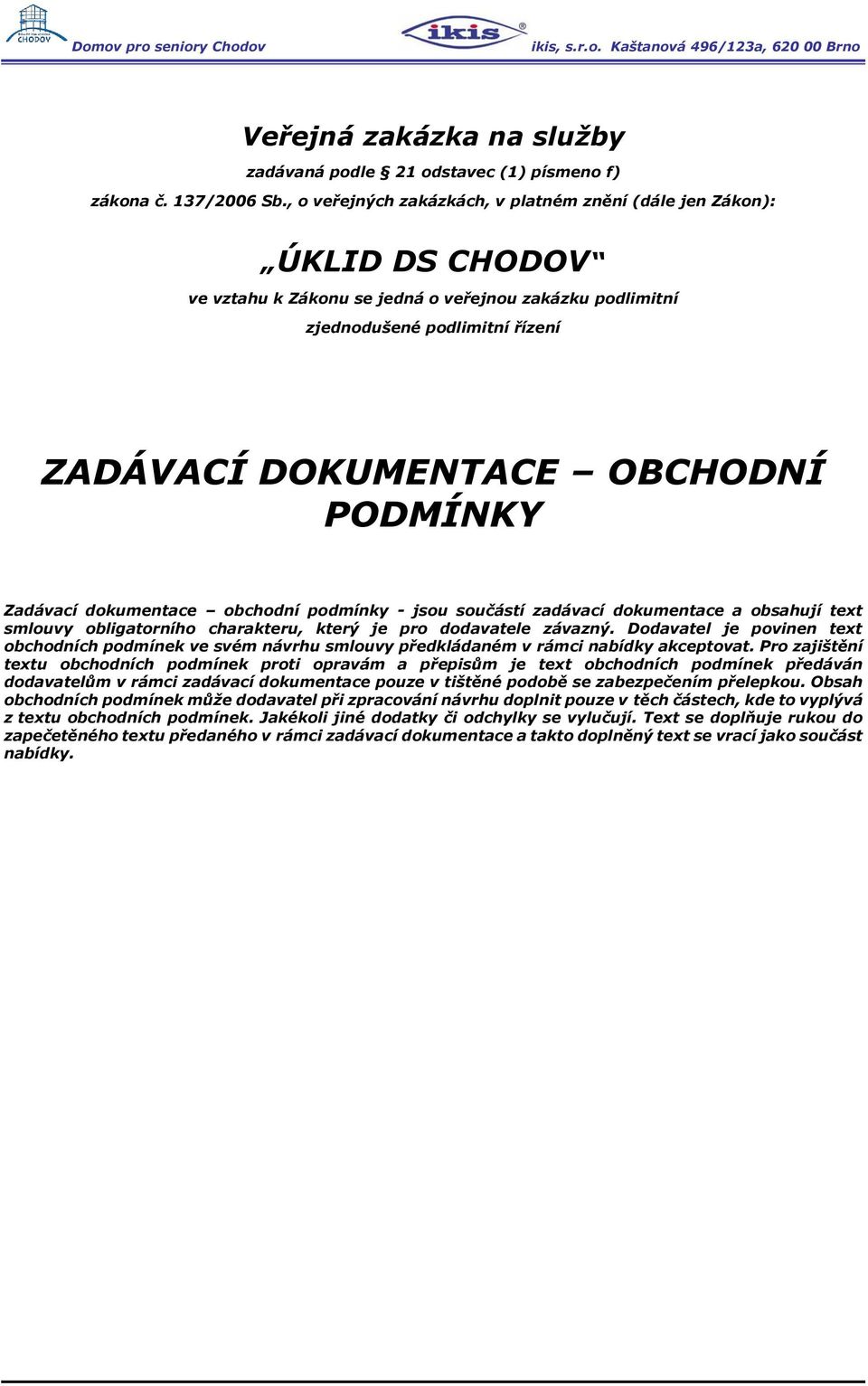 PODMÍNKY Zadávací dokumentace obchodní podmínky - jsou součástí zadávací dokumentace a obsahují text smlouvy obligatorního charakteru, který je pro dodavatele závazný.