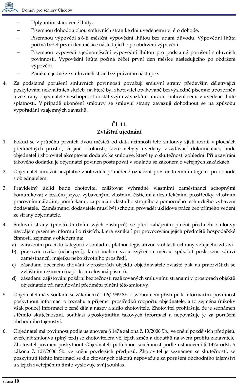 Výpovědní lhůta počíná běžet první den měsíce následujícího po obdržení výpovědi. Zánikem jedné ze smluvních stran bez právního nástupce. 4.