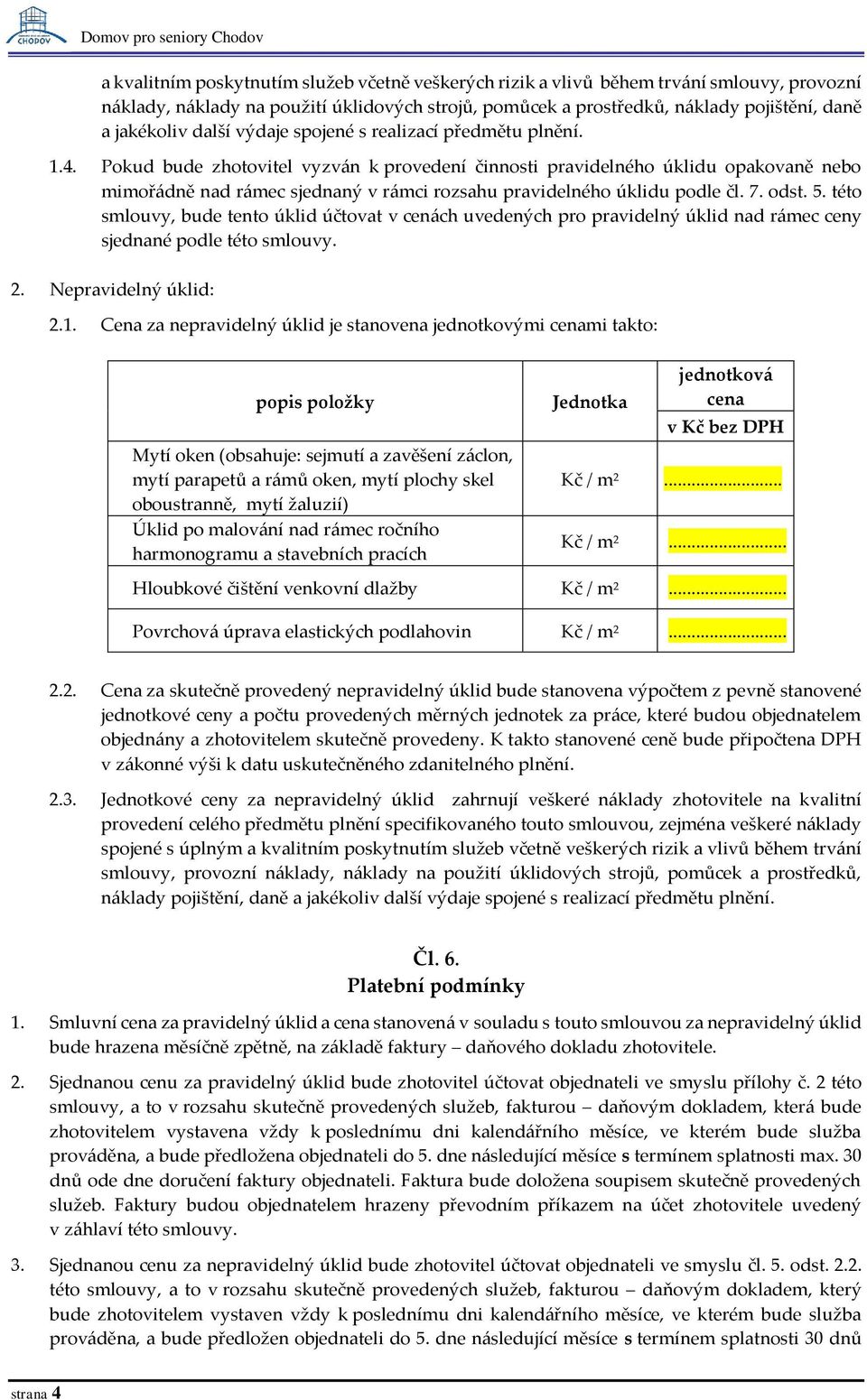 Pokud bude zhotovitel vyzván k provedení činnosti pravidelného úklidu opakovaně nebo mimořádně nad rámec sjednaný v rámci rozsahu pravidelného úklidu podle čl. 7. odst. 5.